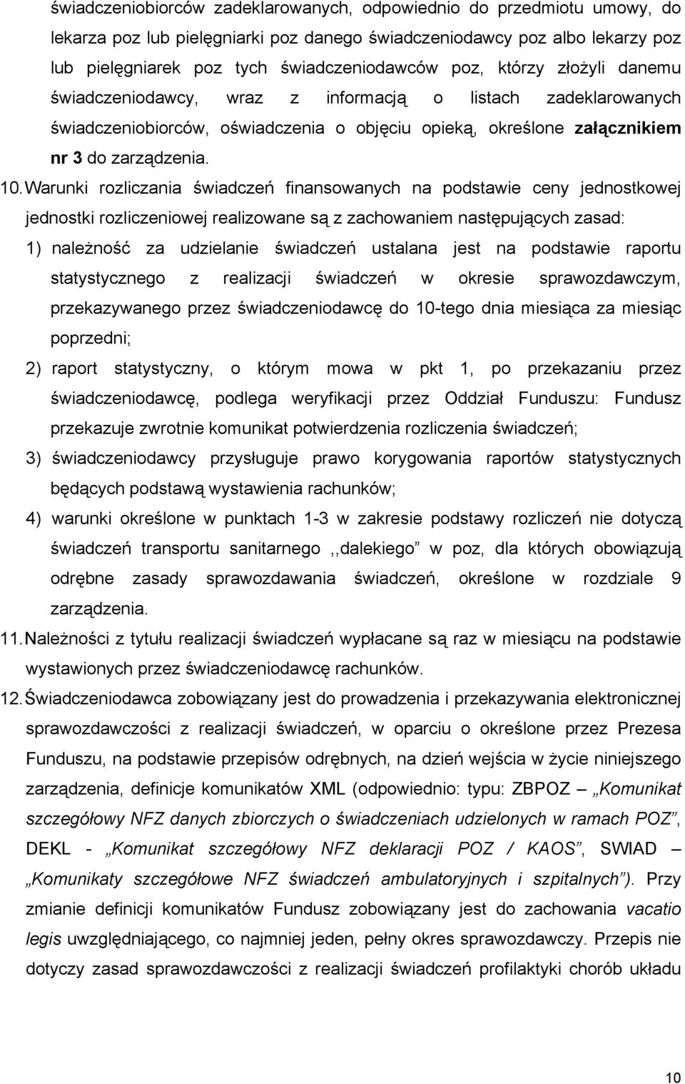 Warunki rozliczania świadczeń finansowanych na podstawie ceny jednostkowej jednostki rozliczeniowej realizowane są z zachowaniem następujących zasad: 1) należność za udzielanie świadczeń ustalana