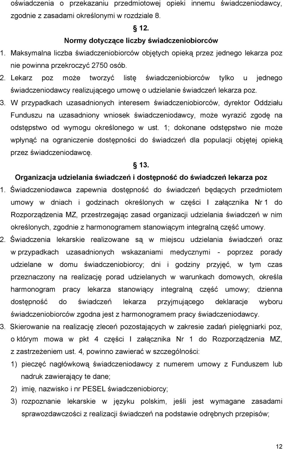 50 osób. 2. Lekarz poz może tworzyć listę świadczeniobiorców tylko u jednego świadczeniodawcy realizującego umowę o udzielanie świadczeń lekarza poz. 3.