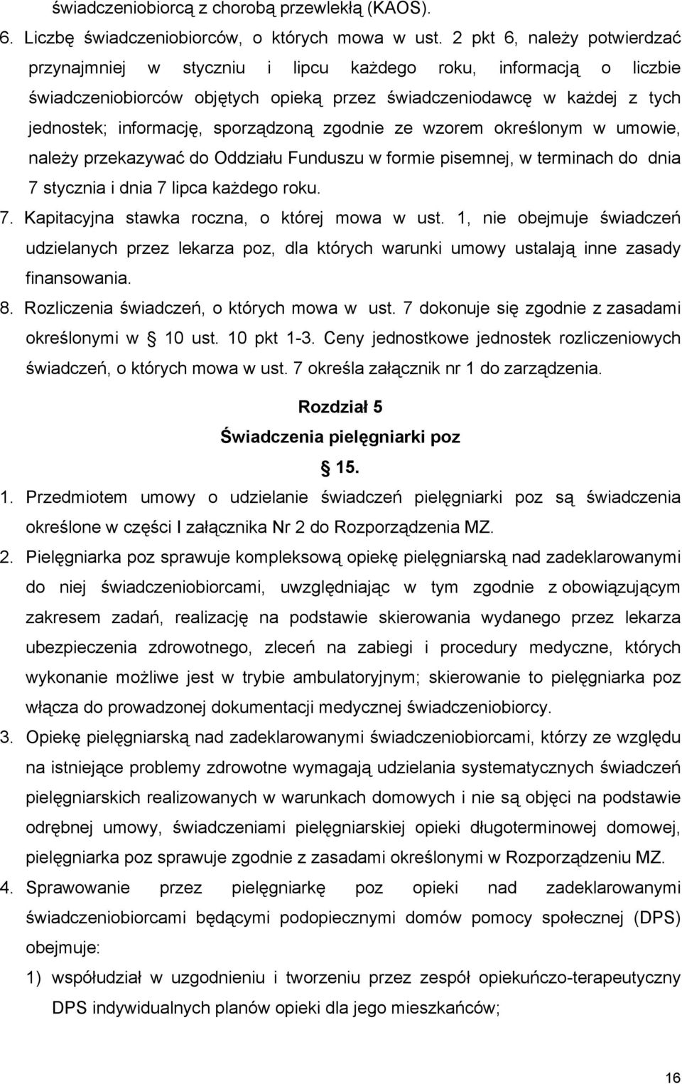 sporządzoną zgodnie ze wzorem określonym w umowie, należy przekazywać do Oddziału Funduszu w formie pisemnej, w terminach do dnia 7 stycznia i dnia 7 lipca każdego roku. 7. Kapitacyjna stawka roczna, o której mowa w ust.