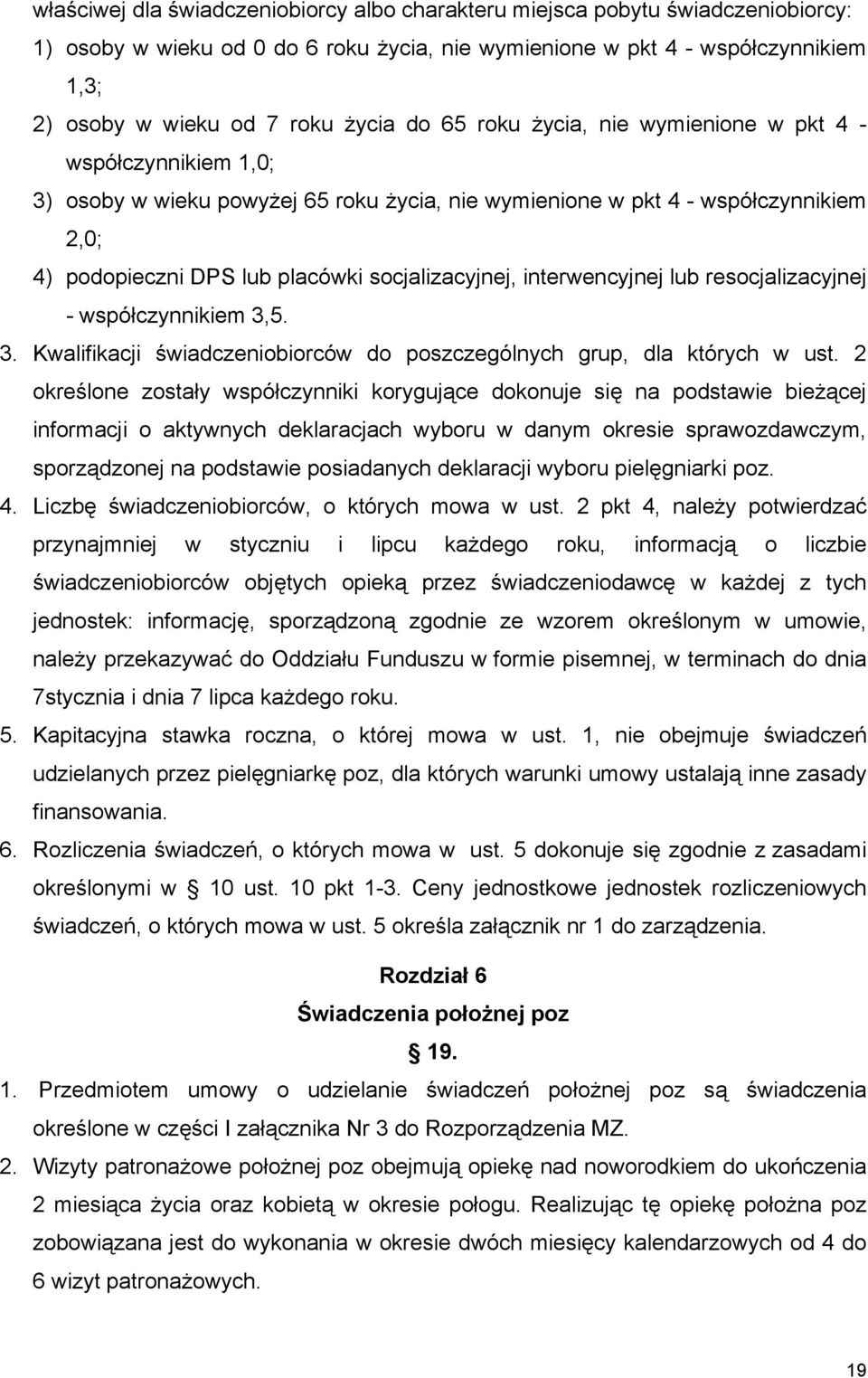 interwencyjnej lub resocjalizacyjnej - współczynnikiem 3,5. 3. Kwalifikacji świadczeniobiorców do poszczególnych grup, dla których w ust.