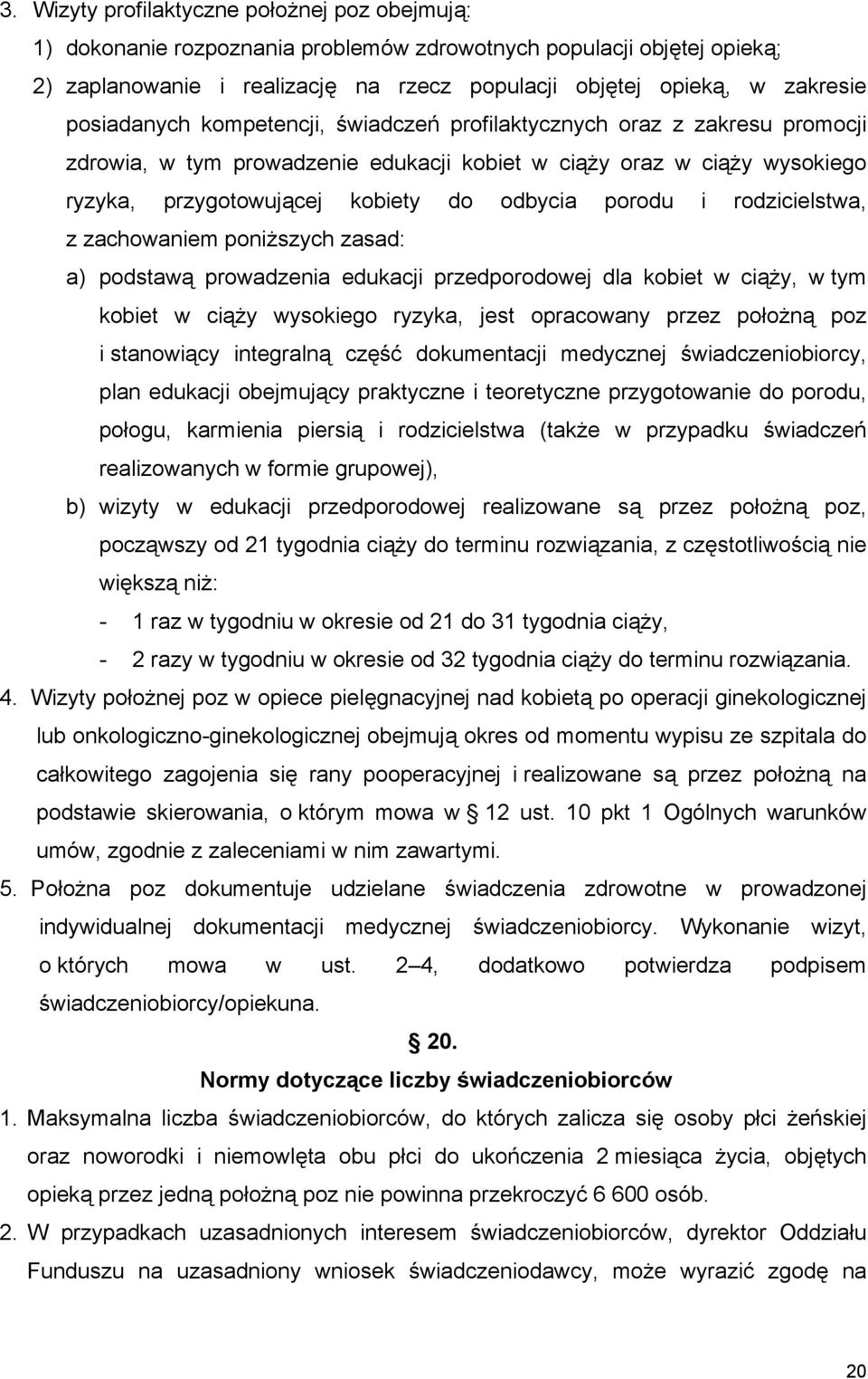 i rodzicielstwa, z zachowaniem poniższych zasad: a) podstawą prowadzenia edukacji przedporodowej dla kobiet w ciąży, w tym kobiet w ciąży wysokiego ryzyka, jest opracowany przez położną poz i