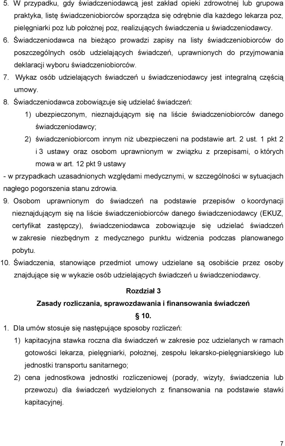 Świadczeniodawca na bieżąco prowadzi zapisy na listy świadczeniobiorców do poszczególnych osób udzielających świadczeń, uprawnionych do przyjmowania deklaracji wyboru świadczeniobiorców. 7.