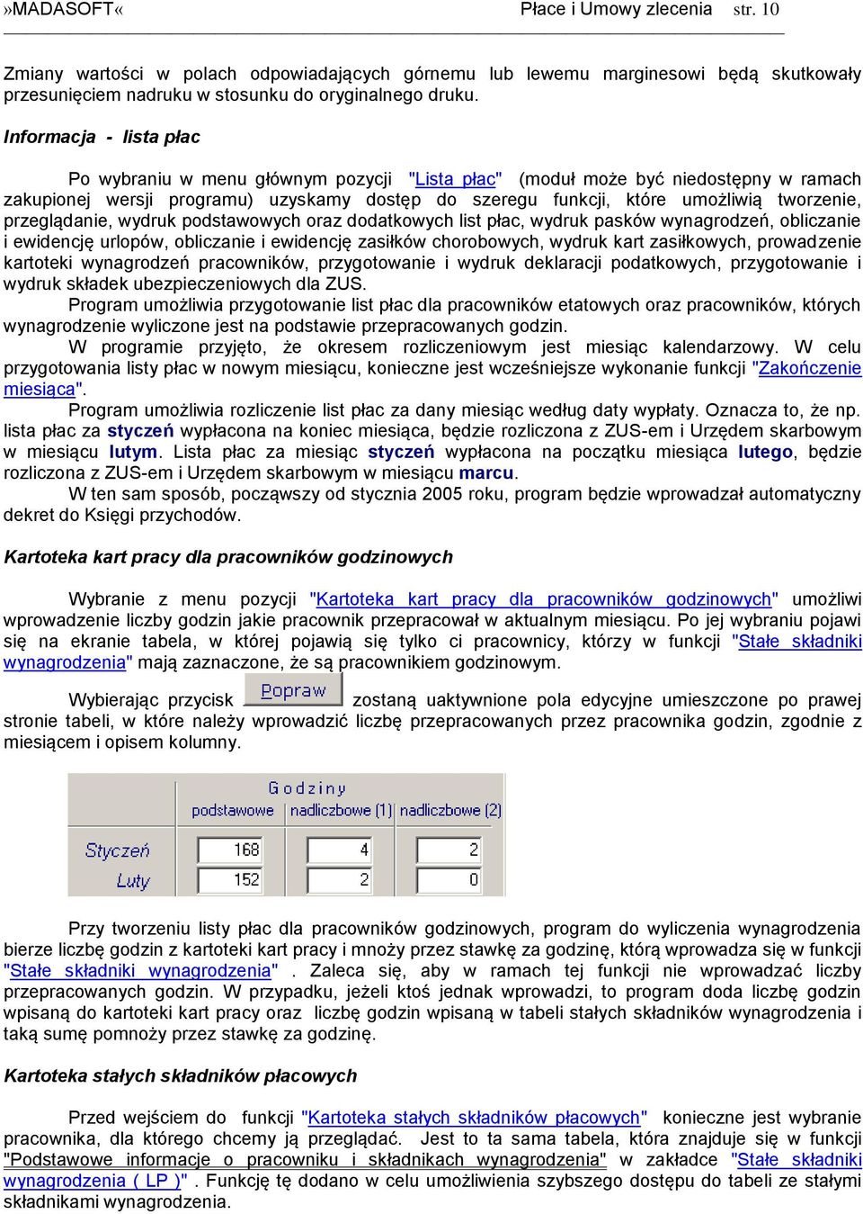 przeglądanie, wydruk podstawowych oraz dodatkowych list płac, wydruk pasków wynagrodzeń, obliczanie i ewidencję urlopów, obliczanie i ewidencję zasiłków chorobowych, wydruk kart zasiłkowych,