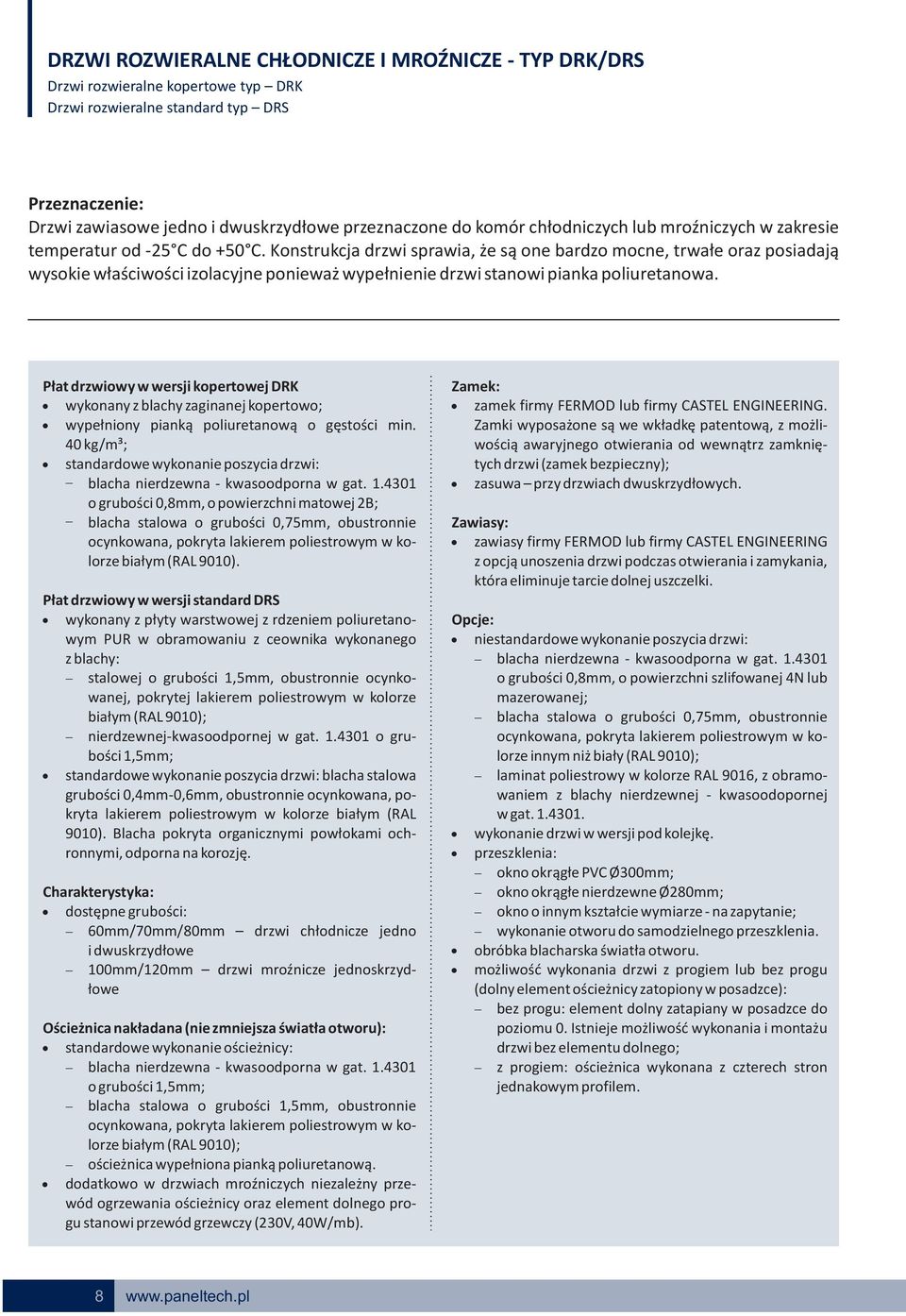 Konstrukcja drzwi sprawia, że są one bardzo mocne, trwałe oraz posiadają wysokie właściwości izolacyjne ponieważ wypełnienie drzwi stanowi pianka poliuretanowa.