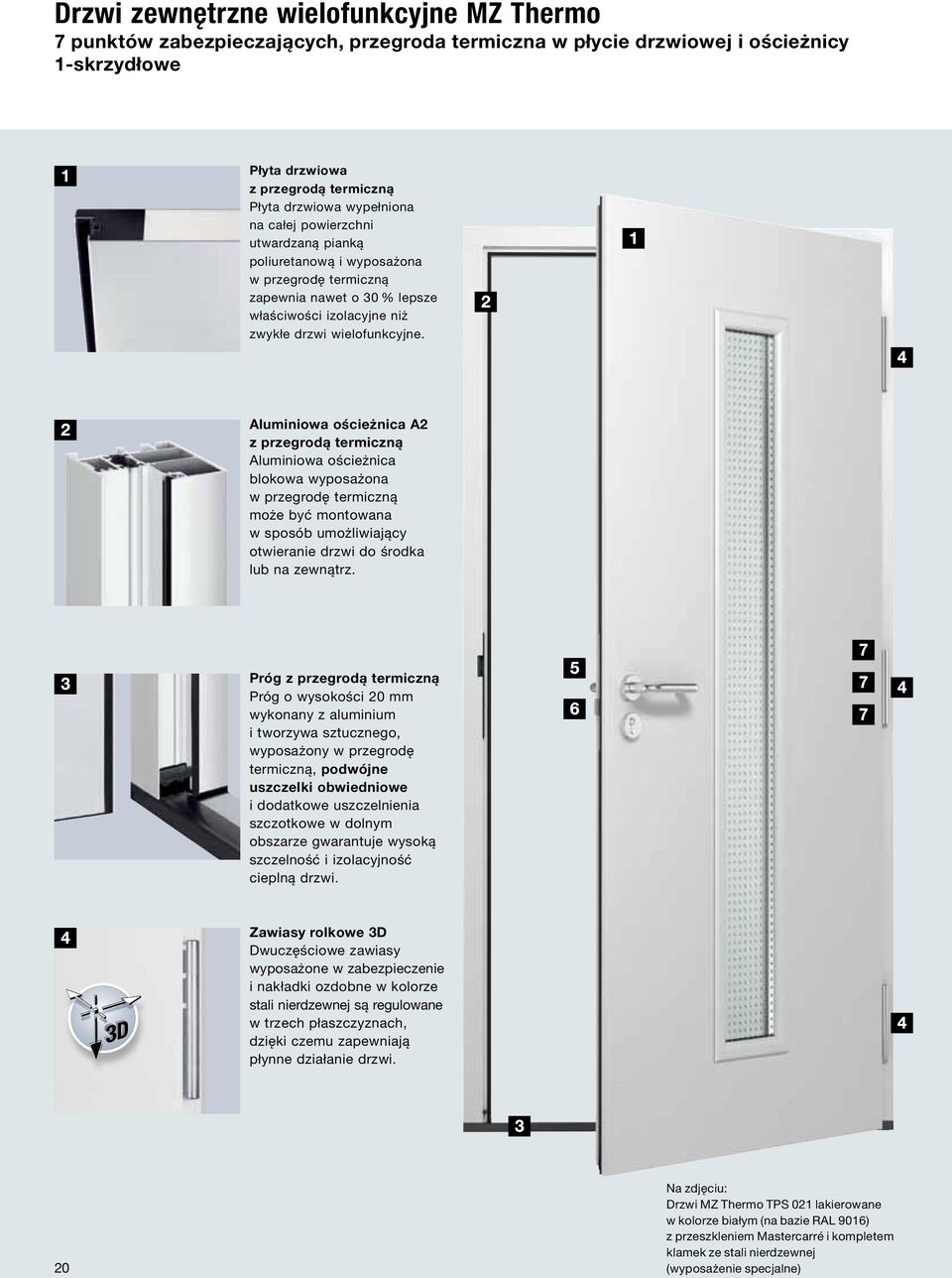 Aluminiowa ościeżnica A2 z przegrodą termiczną Aluminiowa ościeżnica blokowa wyposażona w przegrodę termiczną może być montowana w sposób umożliwiający otwieranie drzwi do środka lub na zewnątrz.