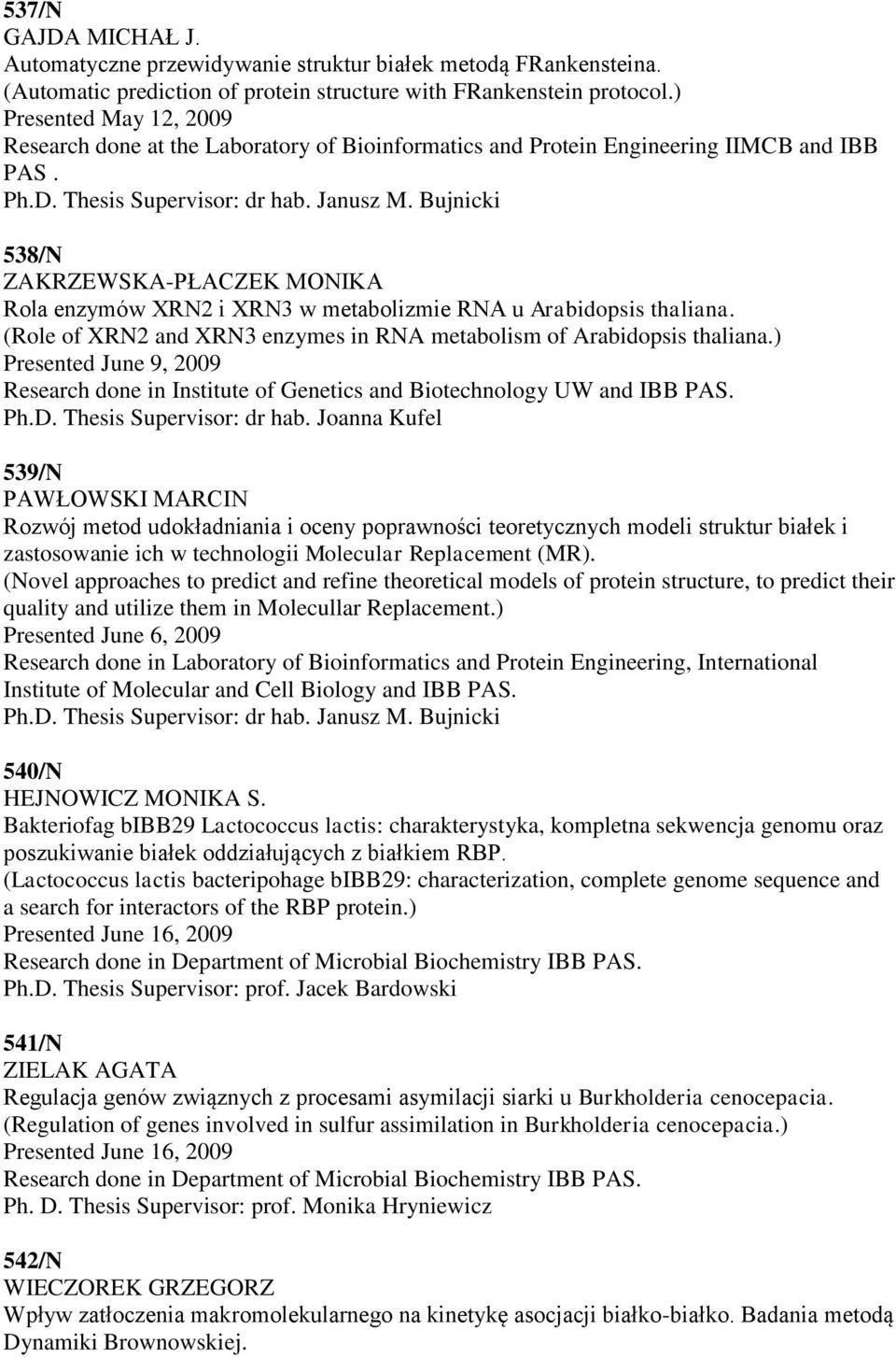 538/N ZAKRZEWSKA-PŁACZEK MONIKA Rola enzymów XRN2 i XRN3 w metabolizmie RNA u Arabidopsis thaliana. (Role of XRN2 and XRN3 enzymes in RNA metabolism of Arabidopsis thaliana.