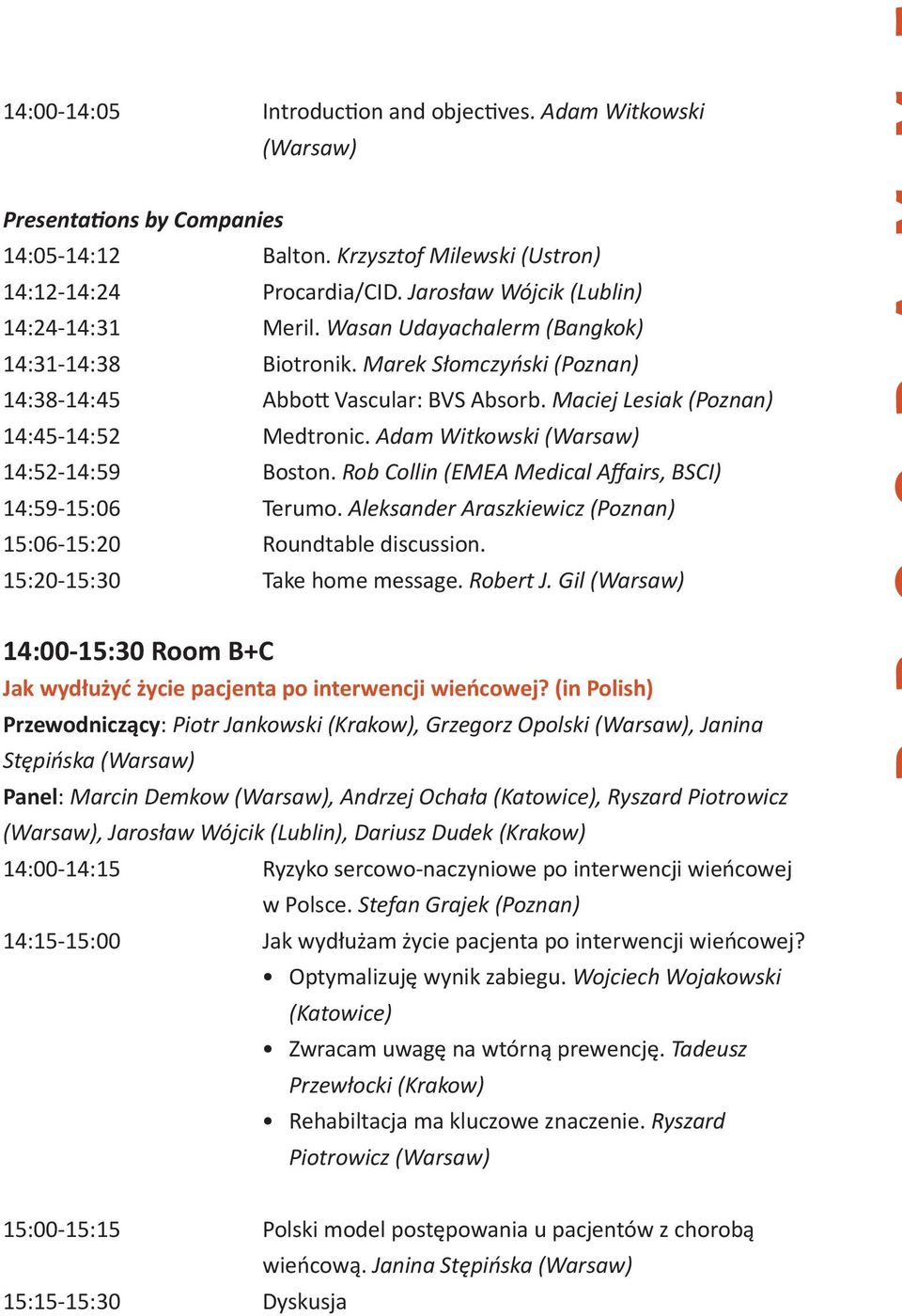 Maciej Lesiak (Poznan) 14:45-14:52 Medtronic. Adam Witkowski 14:52-14:59 Boston. Rob Collin (EMEA Medical Affairs, BSCI) 14:59-15:06 Terumo.