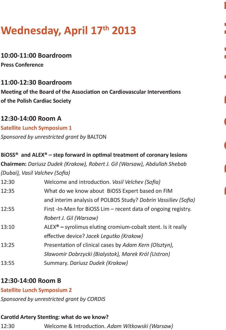 J. Gil, Abdullah Shebab (Dubai), Vasil Valchev (Sofia) 12:30 Welcome and introduction. Vasil Velchev (Sofia) 12:35 What do we know about BiOSS Expert based on FIM and interim analysis of POLBOS Study?
