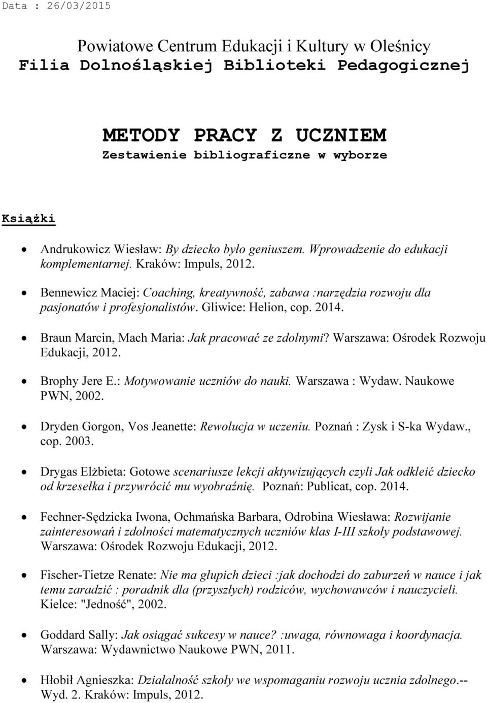 Bennewicz Maciej: Coaching, kreatywność, zabawa :narzędzia rozwoju dla pasjonatów i profesjonalistów. Gliwice: Helion, cop. 2014. Braun Marcin, Mach Maria: Jak pracować ze zdolnymi?