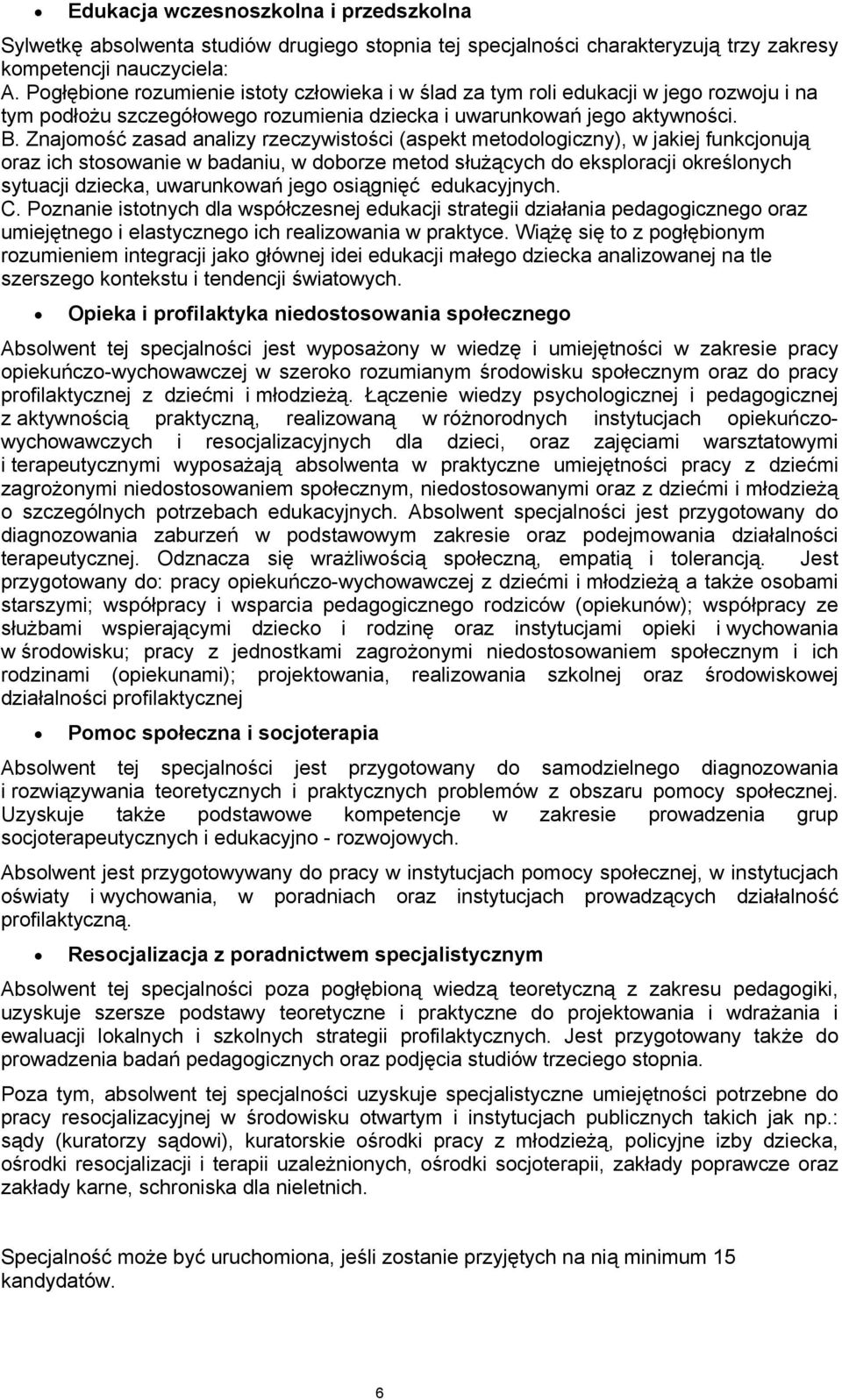 Znajomość zasad analizy rzeczywistości (aspekt metodologiczny), w jakiej funkcjonują oraz ich stosowanie w badaniu, w doborze metod służących do eksploracji określonych sytuacji dziecka, uwarunkowań