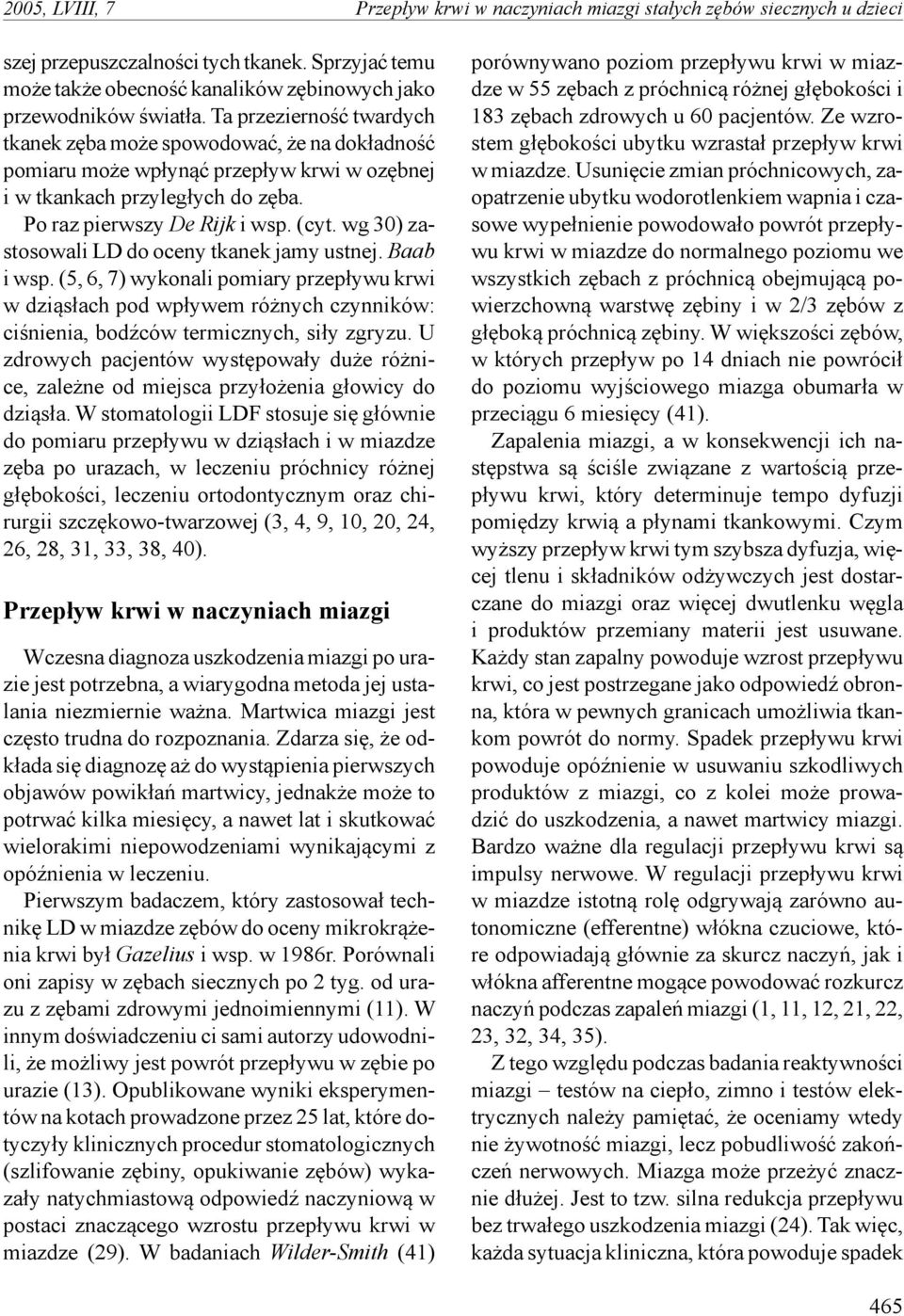 wg 30) zastosowali LD do oceny tkanek jamy ustnej. Baab i wsp. (5, 6, 7) wykonali pomiary przepływu krwi w dziąsłach pod wpływem różnych czynników: ciśnienia, bodźców termicznych, siły zgryzu.