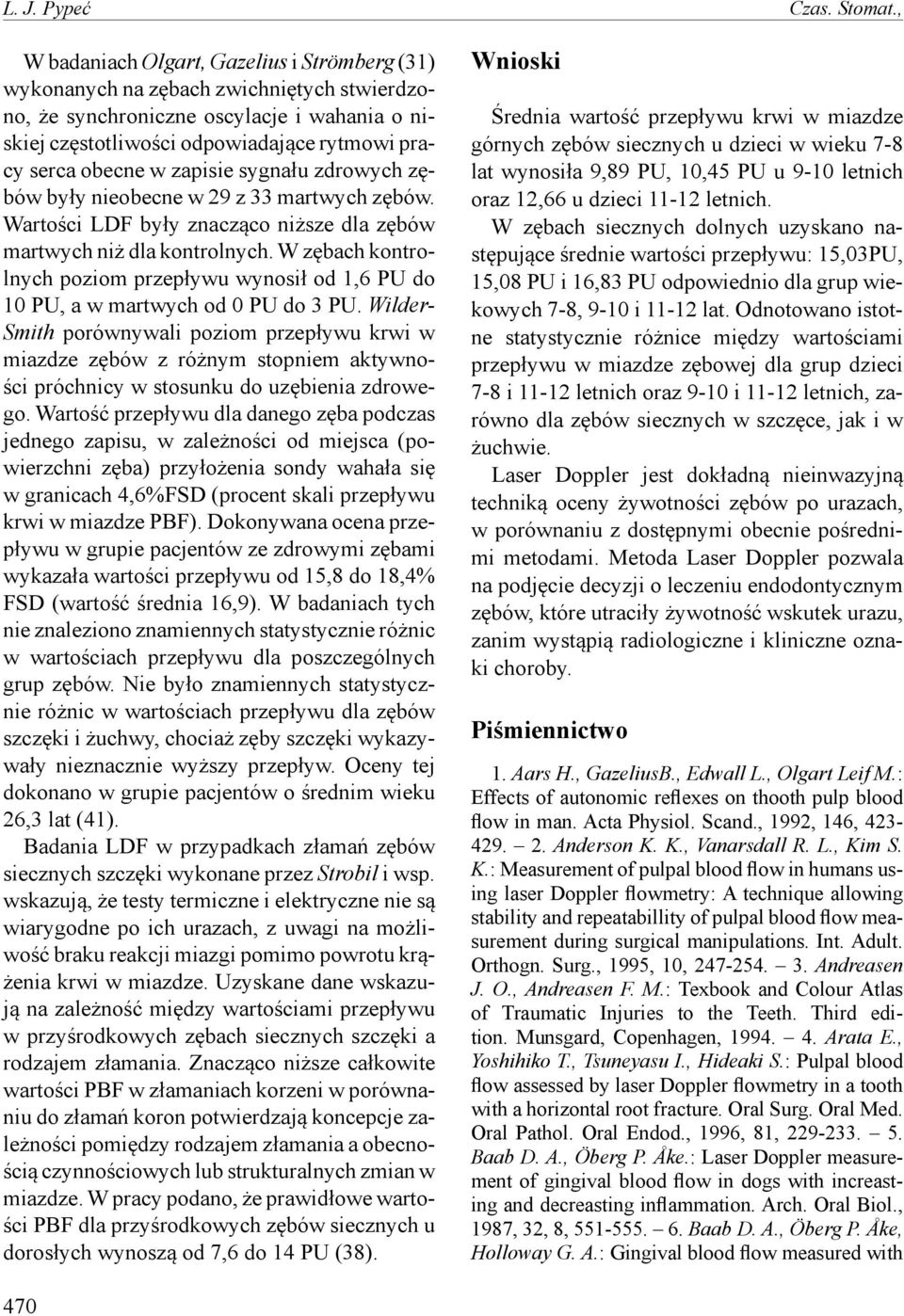 zapisie sygnału zdrowych zębów były nieobecne w 29 z 33 martwych zębów. Wartości LDF były znacząco niższe dla zębów martwych niż dla kontrolnych.