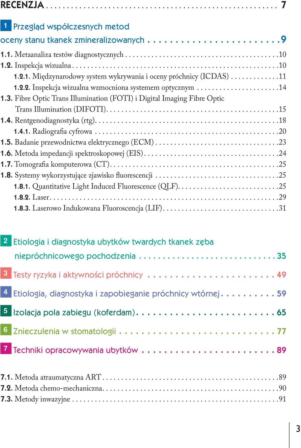 2.2. Inspekcja wizualna wzmocniona systemem optycznym......................14 1.3. Fibre Optic Trans Illumination (FOTI) i Digital Imaging Fibre Optic Trans Illumination (DIFOTI)..............................................15 1.