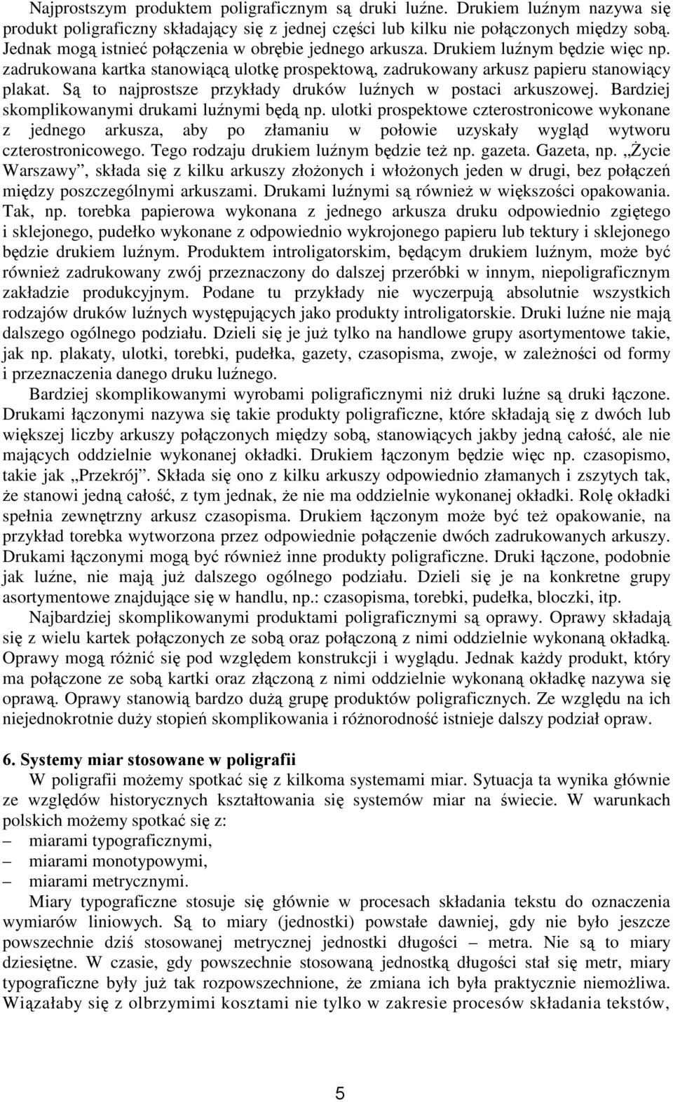 Są to najprostsze przykłady druków luźnych w postaci arkuszowej. Bardziej skomplikowanymi drukami luźnymi będą np.