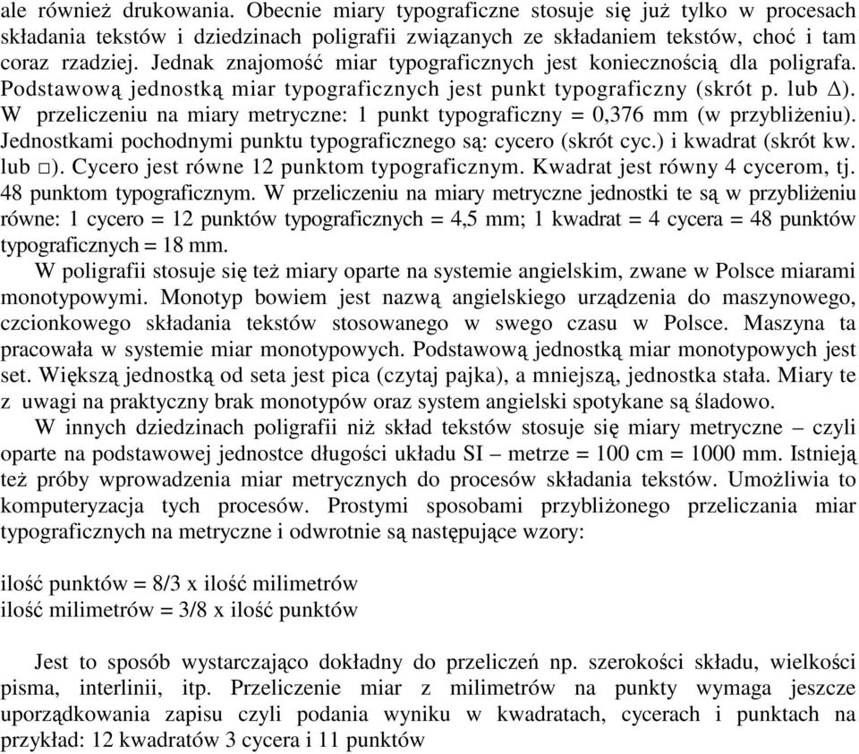 W przeliczeniu na miary metryczne: 1 punkt typograficzny = 0,376 mm (w przybliŝeniu). Jednostkami pochodnymi punktu typograficznego są: cycero (skrót cyc.) i kwadrat (skrót kw. lub ).