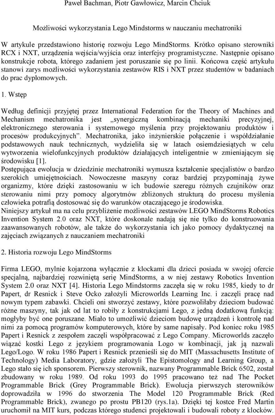 Końcowa część artykułu stanowi zarys możliwości wykorzystania zestawów RIS i NXT przez studentów w badaniach do prac dyplomowych. 1.