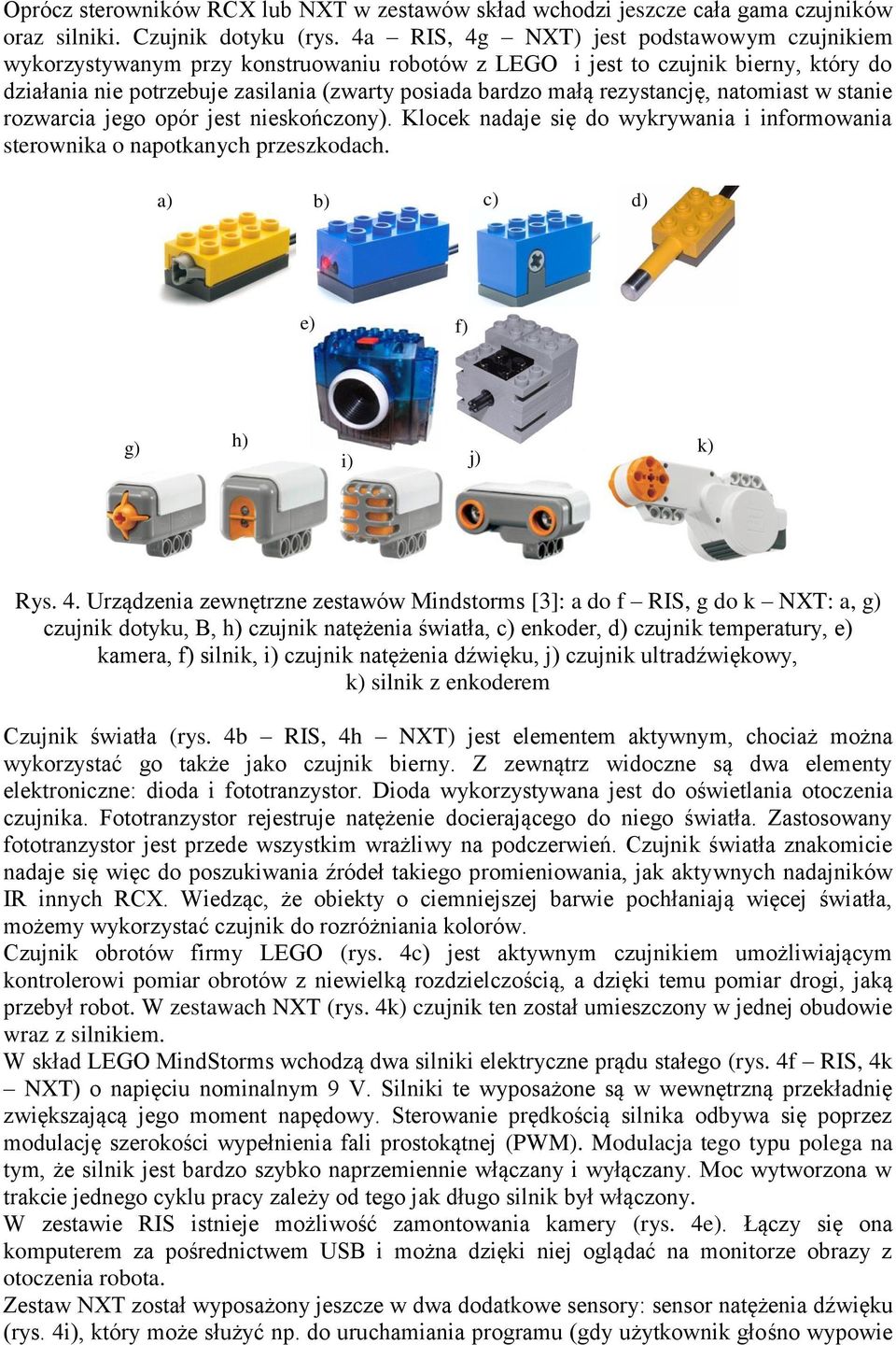 rezystancję, natomiast w stanie rozwarcia jego opór jest nieskończony). Klocek nadaje się do wykrywania i informowania sterownika o napotkanych przeszkodach. a) b) c) d) e) f) g) h) i) j) k) Rys. 4.
