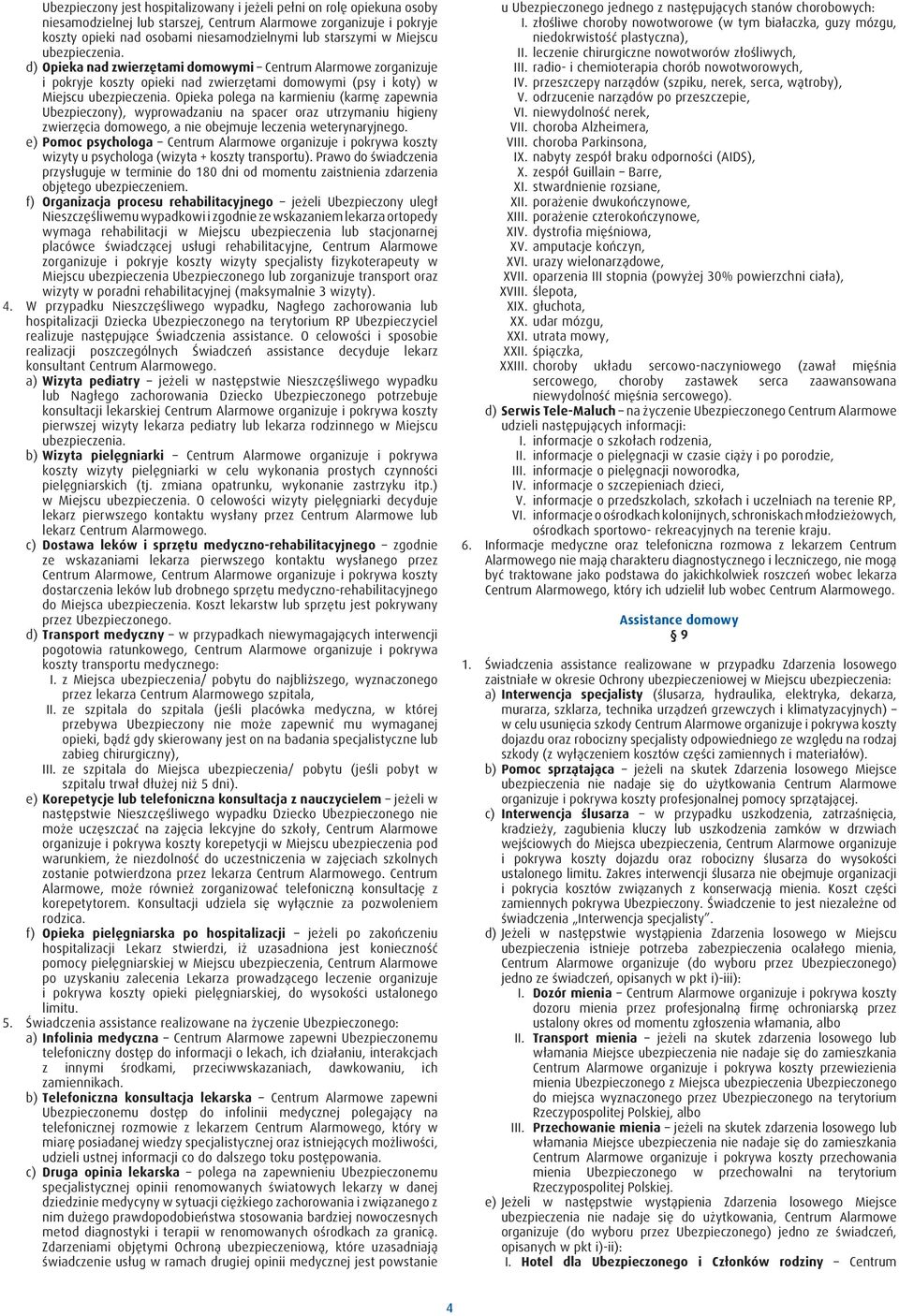 Opieka polega na karmieniu (karmę zapewnia Ubezpieczony), wyprowadzaniu na spacer oraz utrzymaniu higieny zwierzęcia domowego, a nie obejmuje leczenia weterynaryjnego.