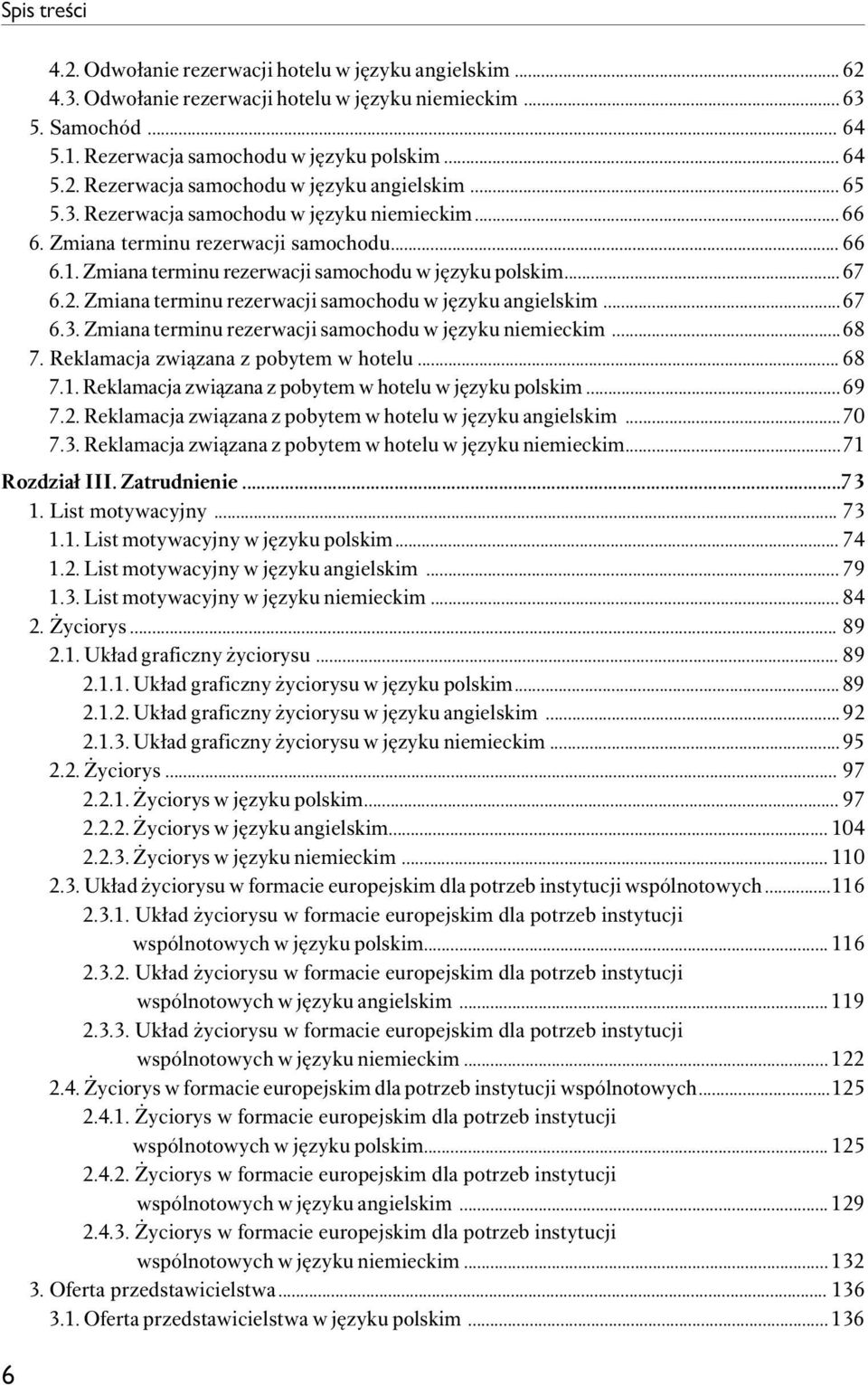 Zmiana terminu rezerwacji samochodu w języku angielskim...67 6.3. Zmiana terminu rezerwacji samochodu w języku niemieckim...68 7. Reklamacja związana z pobytem w hotelu... 68 7.1.