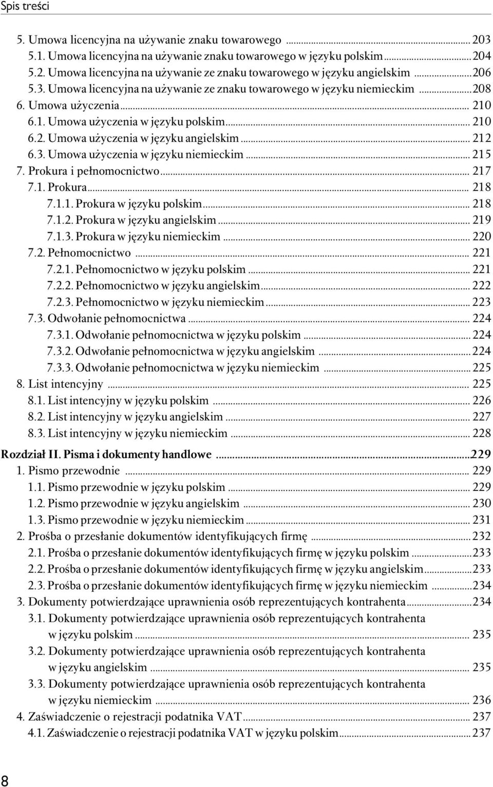 .. 212 6.3. Umowa użyczenia w języku niemieckim... 215 7. Prokura i pełnomocnictwo... 217 7.1. Prokura... 218 7.1.1. Prokura w języku polskim... 218 7.1.2. Prokura w języku angielskim... 219 7.1.3. Prokura w języku niemieckim.