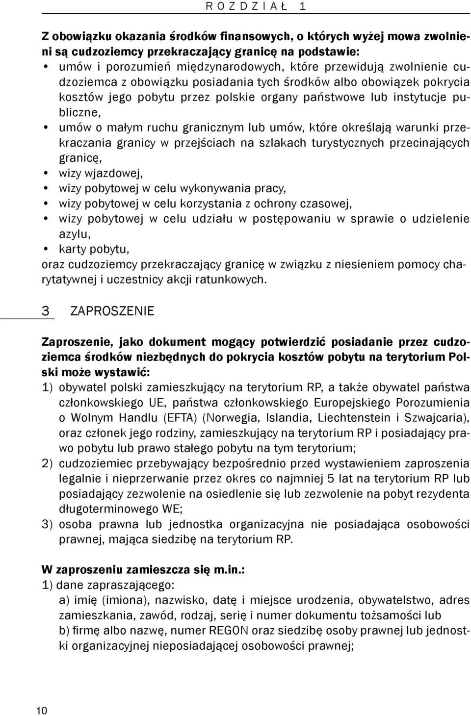określają warunki przekraczania granicy w przejściach na szlakach turystycznych przecinających granicę, wizy wjazdowej, wizy pobytowej w celu wykonywania pracy, wizy pobytowej w celu korzystania z