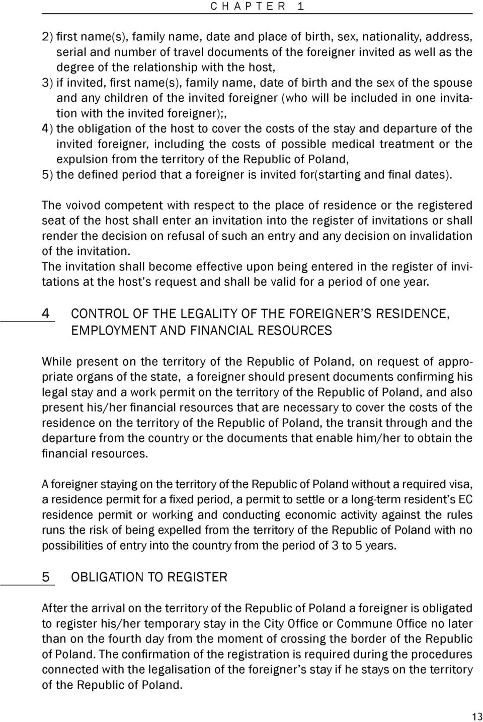 foreigner);, 4) the obligation of the host to cover the costs of the stay and departure of the invited foreigner, including the costs of possible medical treatment or the expulsion from the territory