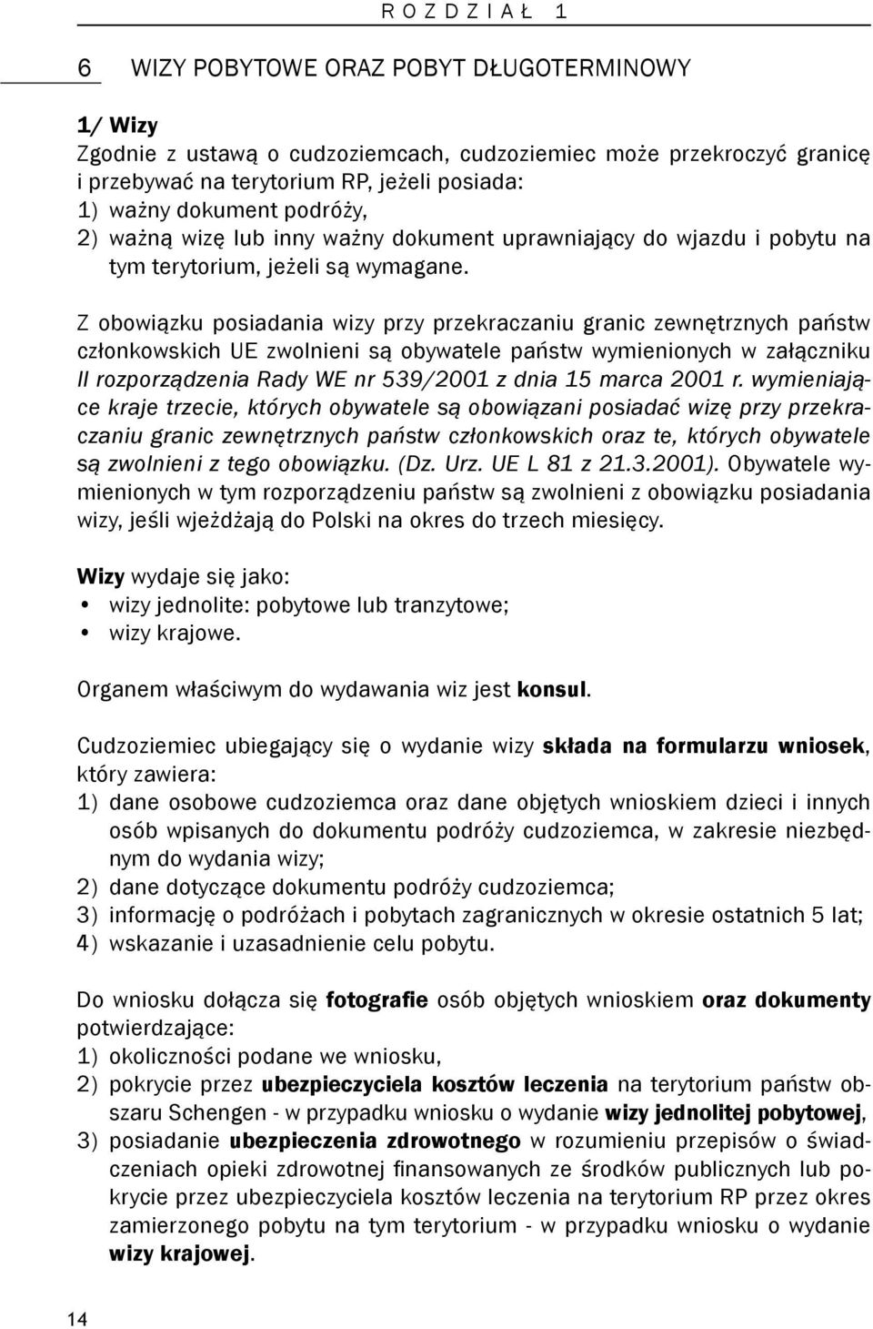 Z obowiązku posiadania wizy przy przekraczaniu granic zewnętrznych państw członkowskich UE zwolnieni są obywatele państw wymienionych w załączniku II rozporządzenia Rady WE nr 539/2001 z dnia 15