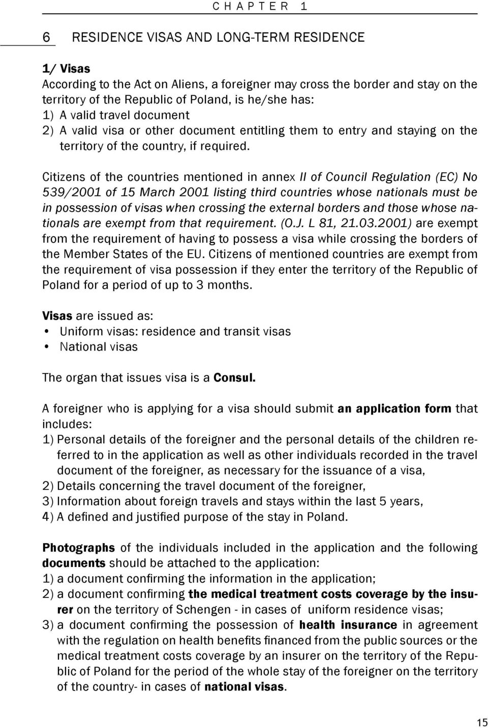 Citizens of the countries mentioned in annex II of Council Regulation (EC) No 539/2001 of 15 March 2001 listing third countries whose nationals must be in possession of visas when crossing the
