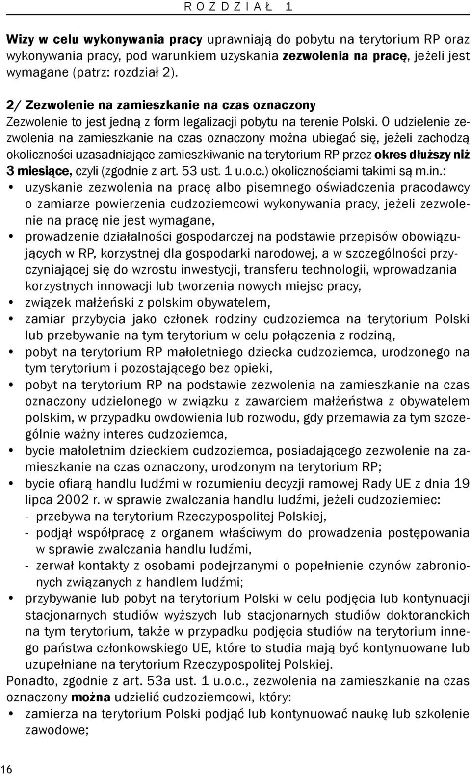 O udzielenie zezwolenia na zamieszkanie na czas oznaczony można ubiegać się, jeżeli zachodzą okoliczności uzasadniające zamieszkiwanie na terytorium RP przez okres dłuższy niż 3 miesiące, czyli