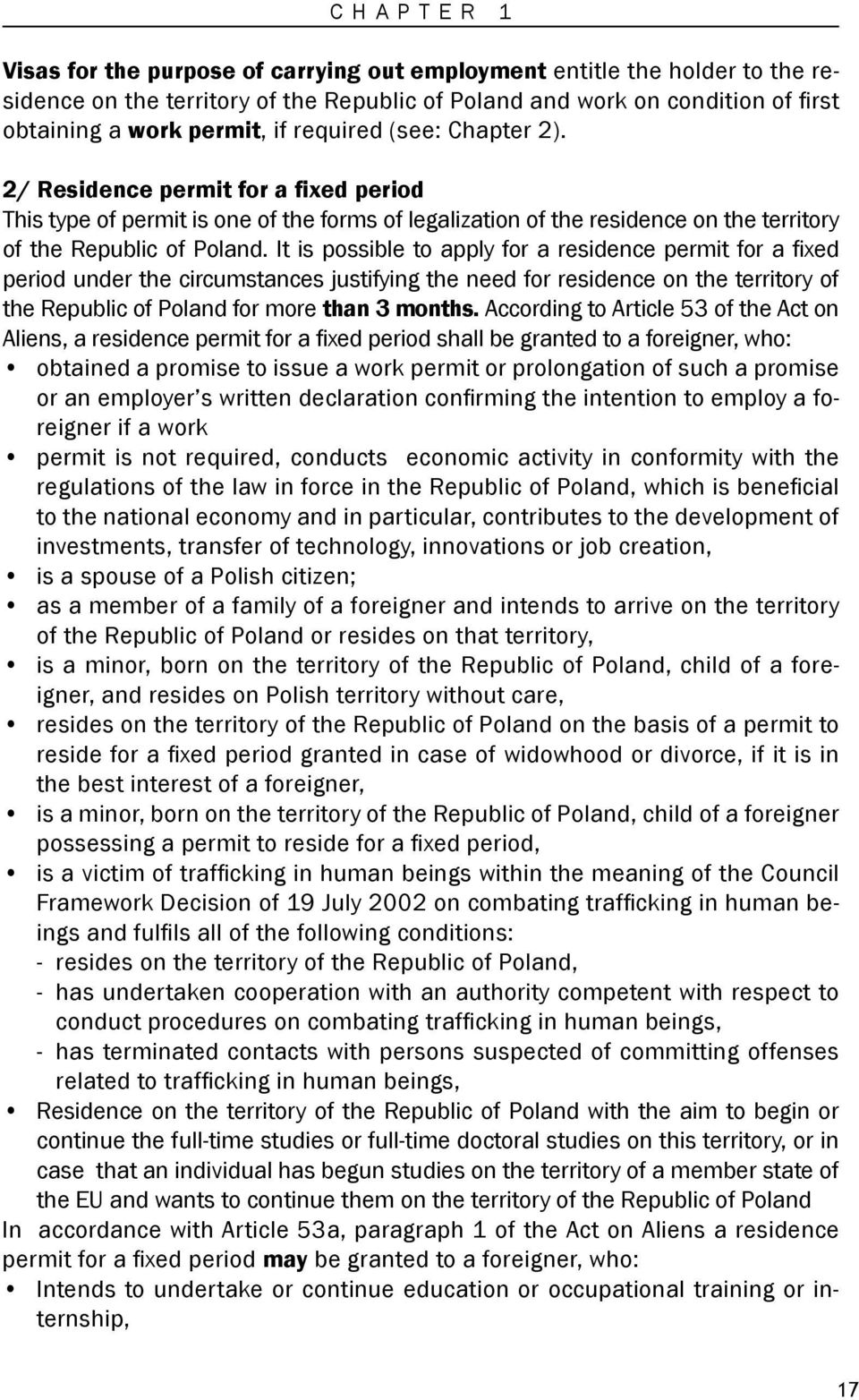 It is possible to apply for a residence permit for a fixed period under the circumstances justifying the need for residence on the territory of the Republic of Poland for more than 3 months.