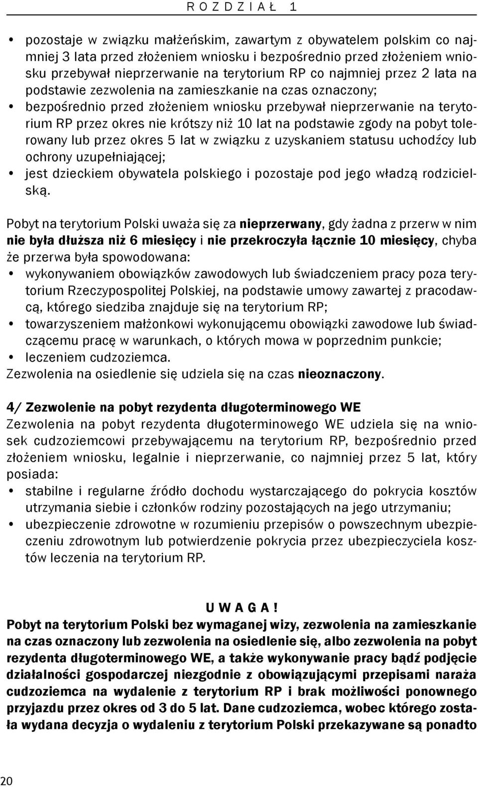 podstawie zgody na pobyt tolerowany lub przez okres 5 lat w związku z uzyskaniem statusu uchodźcy lub ochrony uzupełniającej; jest dzieckiem obywatela polskiego i pozostaje pod jego władzą