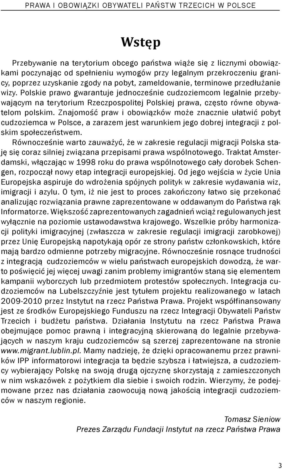 Polskie prawo gwarantuje jednocześnie cudzoziemcom legalnie przebywającym na terytorium Rzeczpospolitej Polskiej prawa, często równe obywatelom polskim.