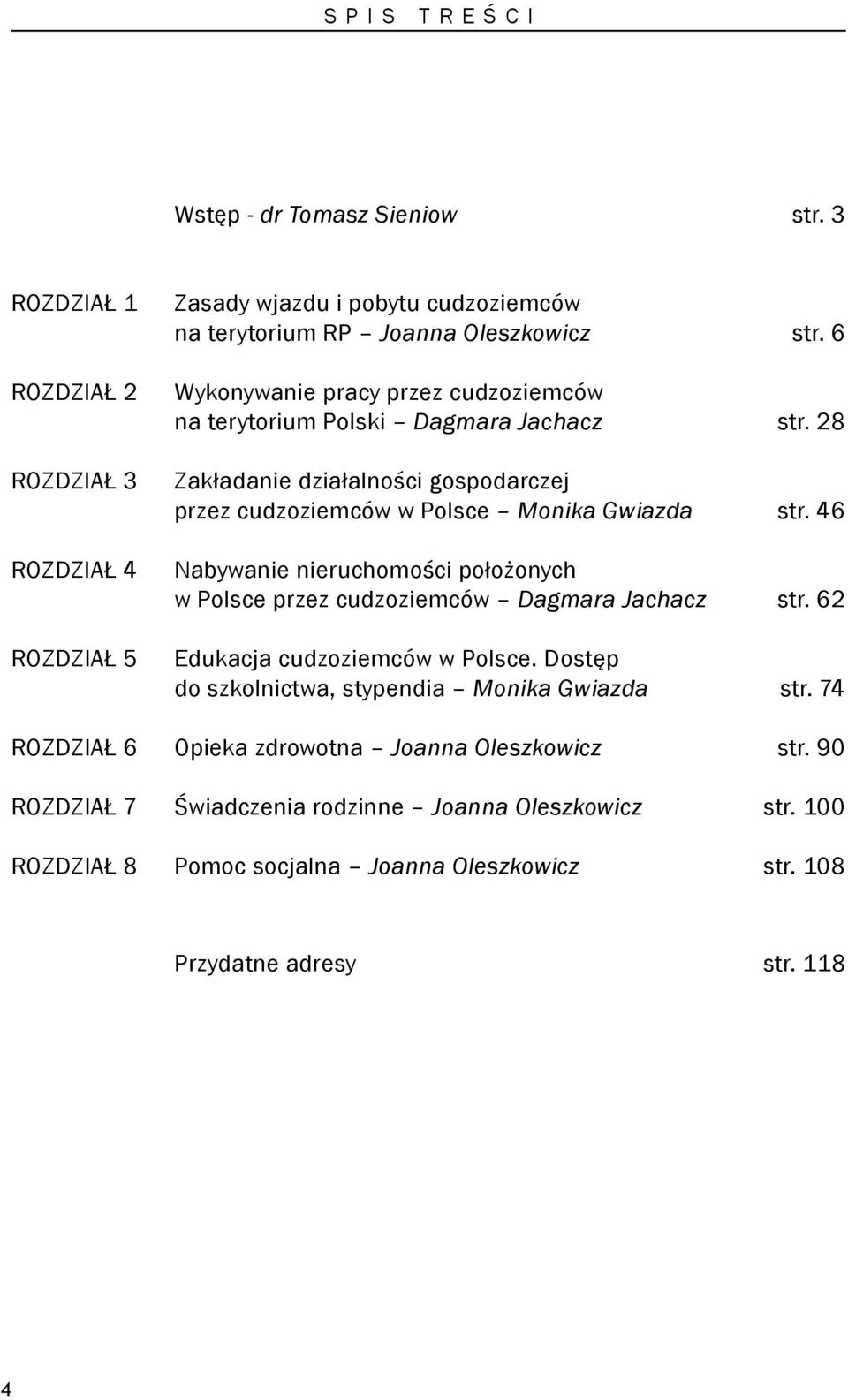 46 nabywanie nieruchomości położonych w Polsce przez cudzoziemców Dagmara Jachacz str. 62 Edukacja cudzoziemców w Polsce. Dostęp do szkolnictwa, stypendia Monika Gwiazda str.