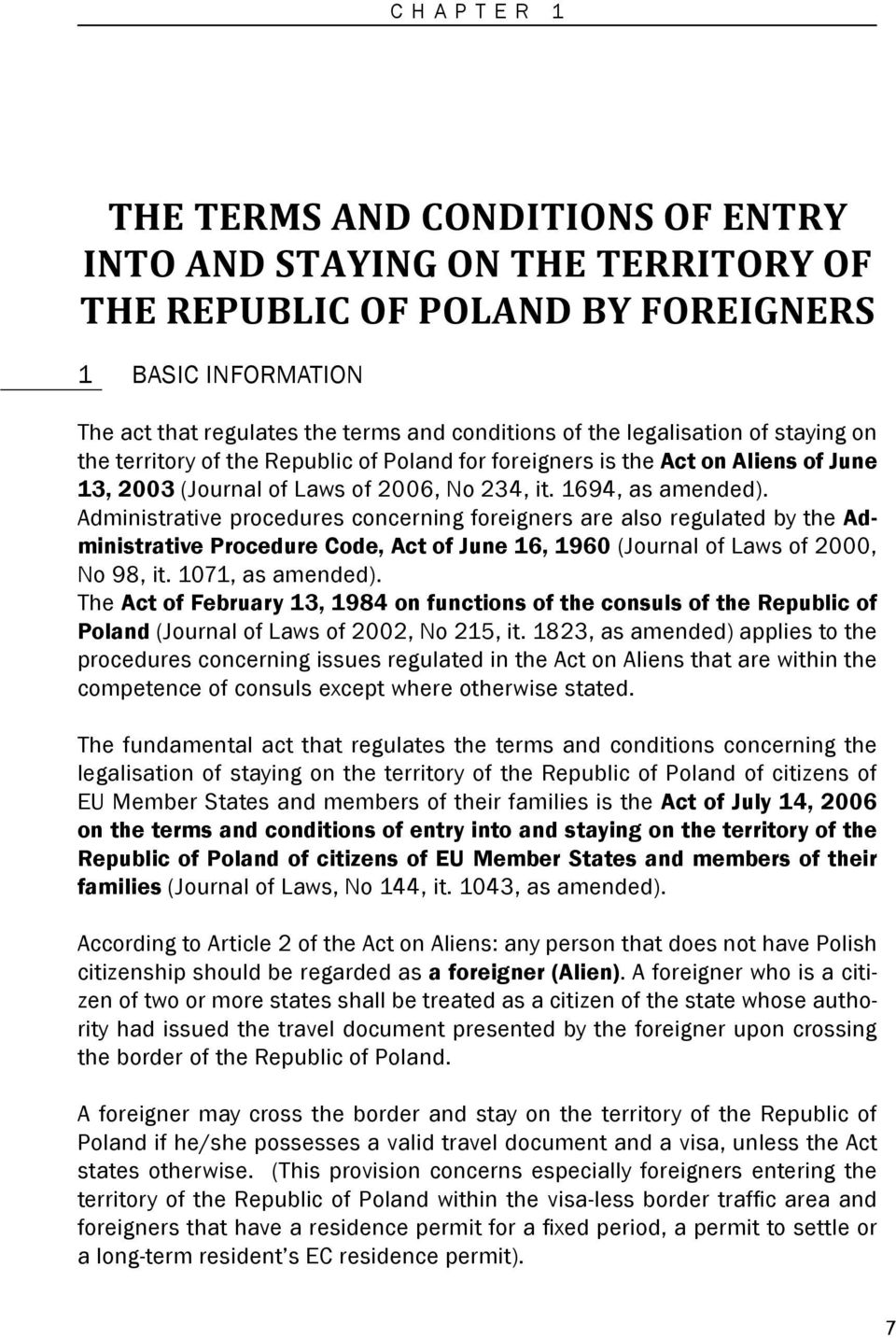 Administrative procedures concerning foreigners are also regulated by the Administrative Procedure Code, Act of June 16, 1960 (Journal of Laws of 2000, No 98, it. 1071, as amended).