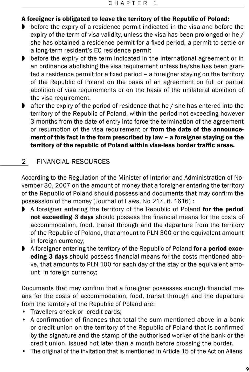 the term indicated in the international agreement or in an ordinance abolishing the visa requirement unless he/she has been granted a residence permit for a fixed period a foreigner staying on the
