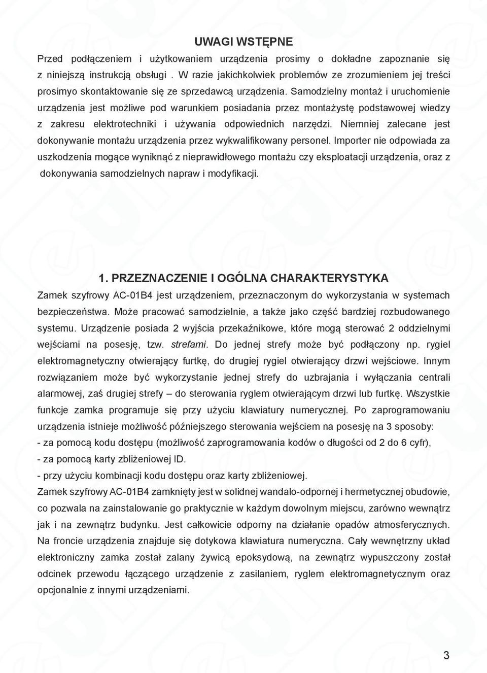 Samodzielny montaż i uruchomienie urządzenia jest możliwe pod warunkiem posiadania przez montażystę podstawowej wiedzy z zakresu elektrotechniki i używania odpowiednich narzędzi.