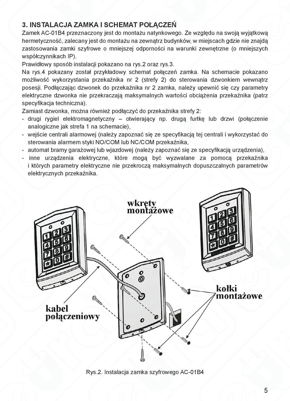 mniejszych współczynnikach IP). Prawidłowy sposób instalacji pokazano na rys.2 oraz rys.3. Na rys.4 pokazany został przykładowy schemat połączeń zamka.