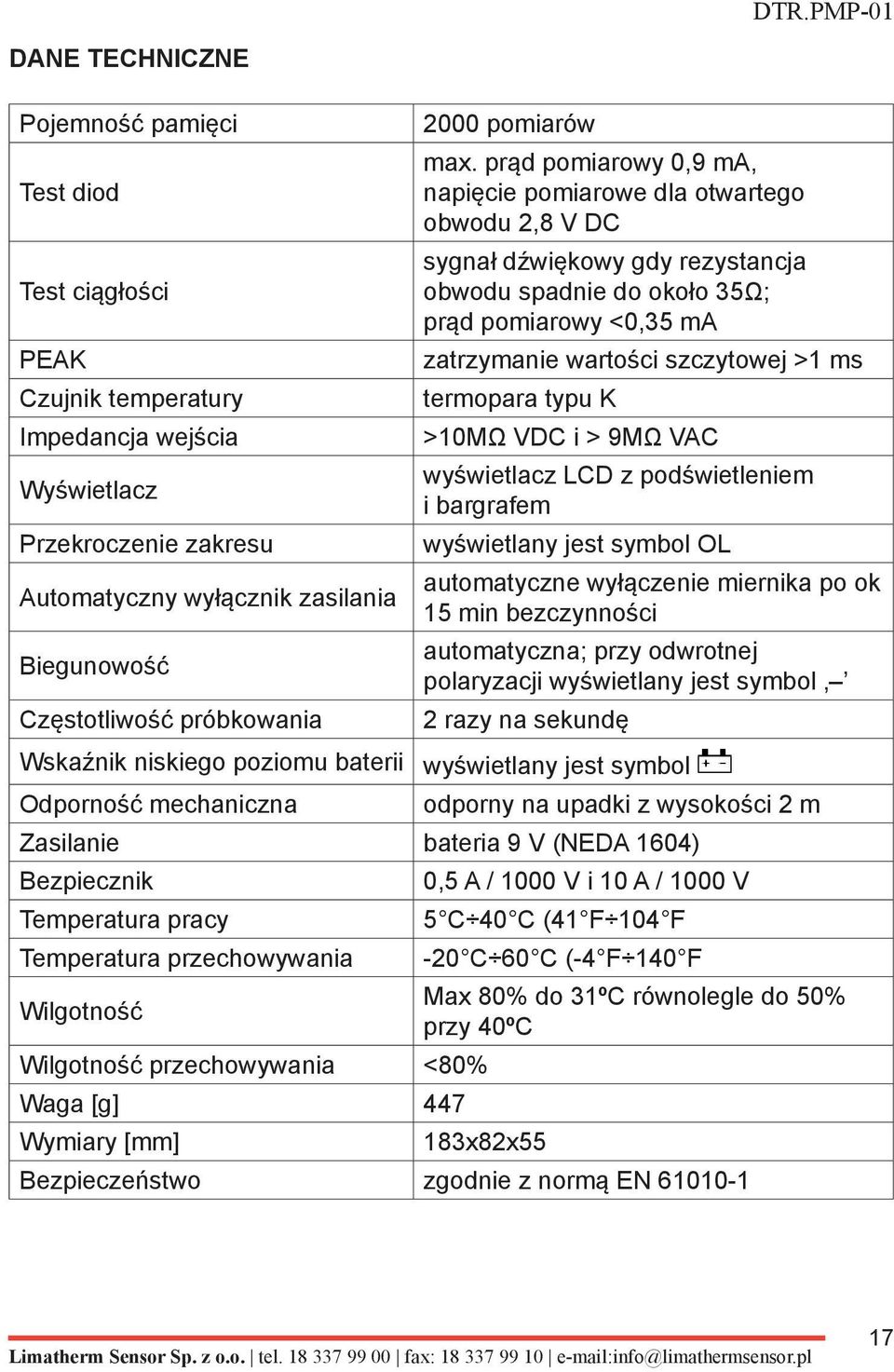 termopara typu K >10MΩ VDC i > 9MΩ VAC wyświetlacz LCD z podświetleniem i bargrafem wyświetlany jest symbol OL automatyczne wyłączenie miernika po ok 15 min bezczynności automatyczna; przy odwrotnej