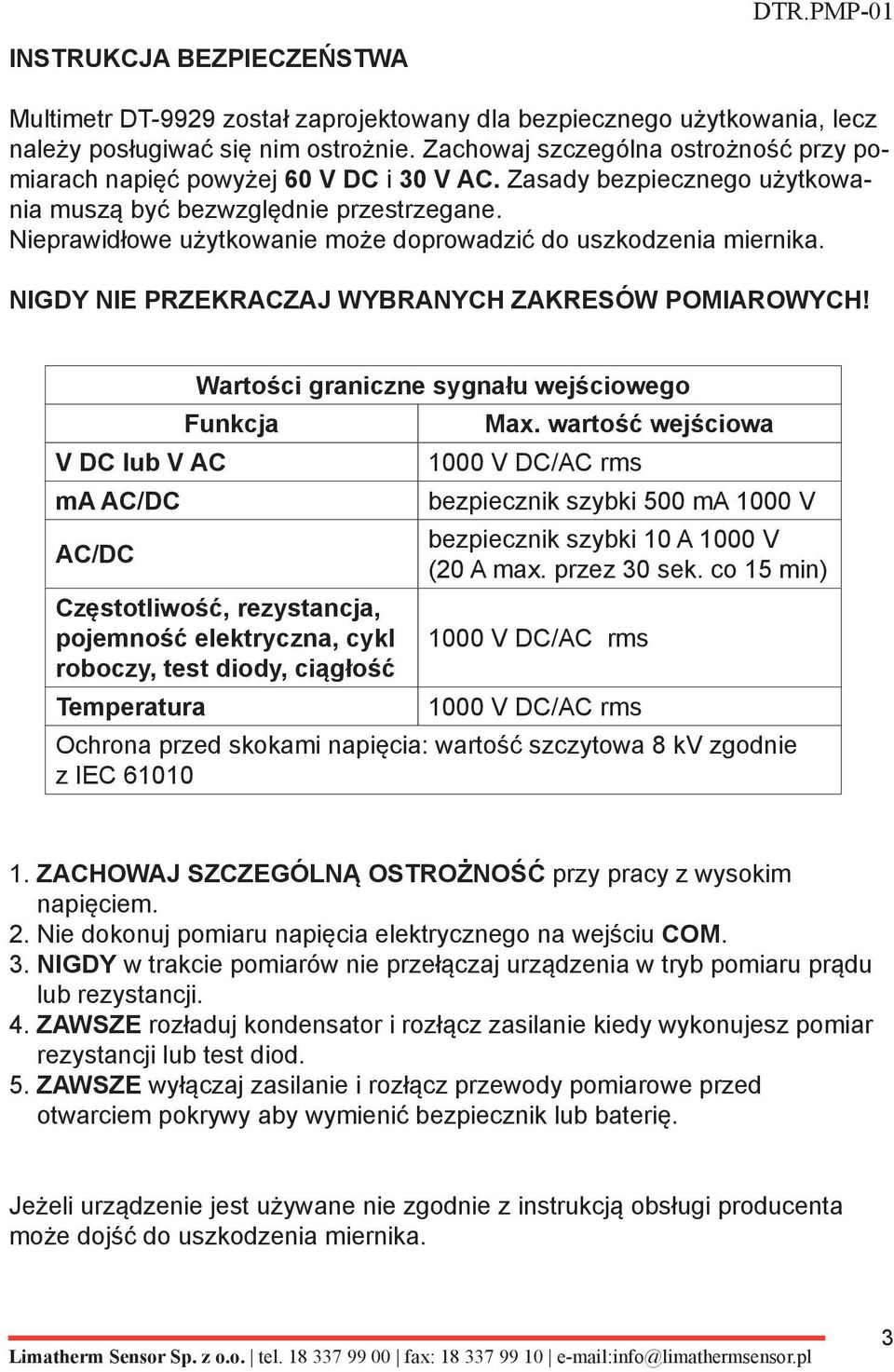 Nieprawidłowe użytkowanie może doprowadzić do uszkodzenia miernika. NIGDY NIE PRZEKRACZAJ WYBRANYCH ZAKRESÓW POMIAROWYCH! Wartości graniczne sygnału wejściowego Funkcja Max.