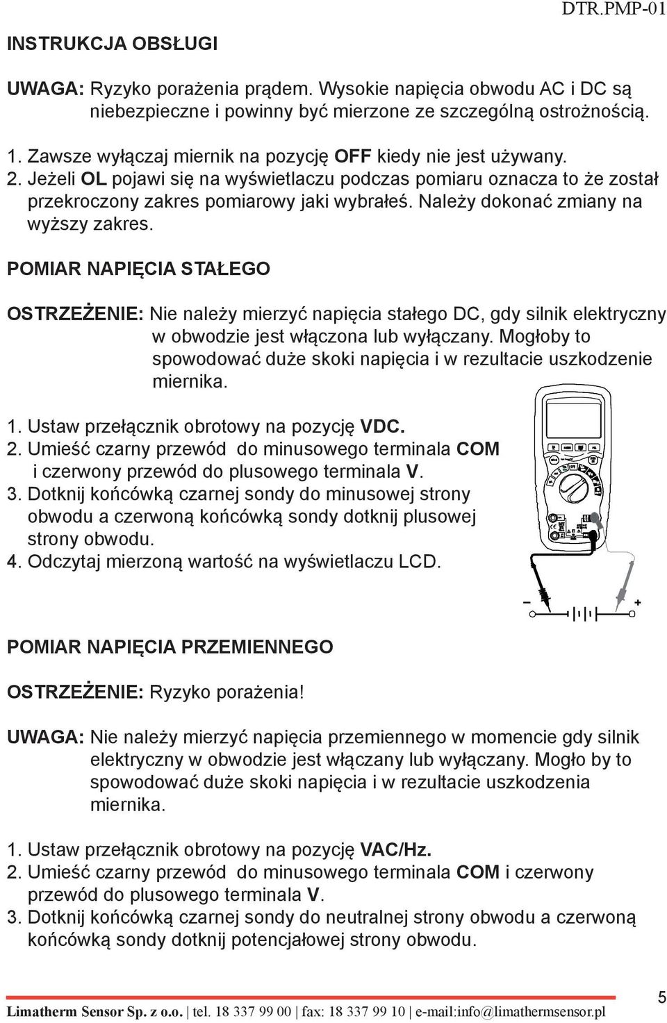 Należy dokonać zmiany na wyższy zakres. POMIAR NAPIĘCIA STAŁEGO OSTRZEŻENIE: Nie należy mierzyć napięcia stałego DC, gdy silnik elektryczny w obwodzie jest włączona lub wyłączany.