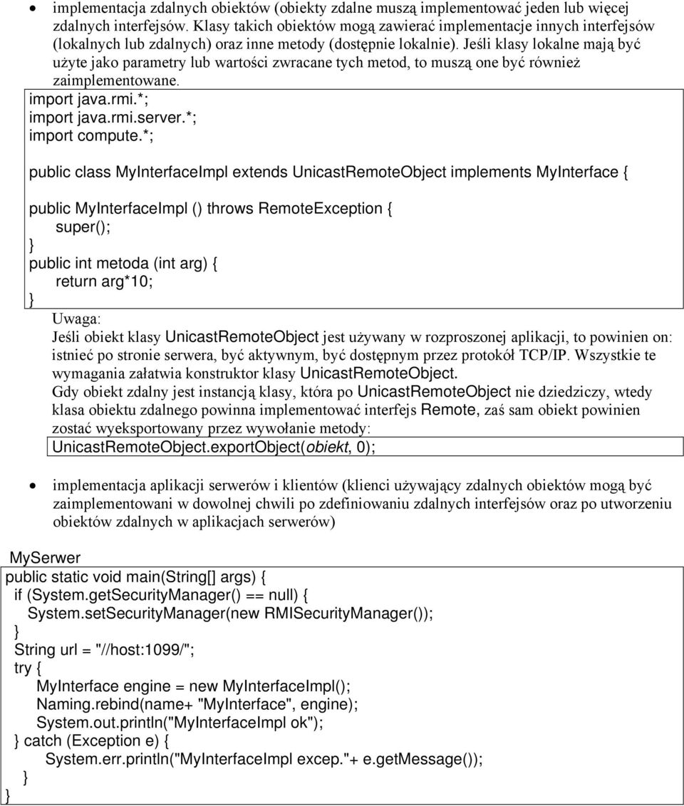 Jeśli klasy lokalne mają być użyte jako parametry lub wartości zwracane tych metod, to muszą one być również zaimplementowane. import java.rmi.*; import java.rmi.server.*; import compute.