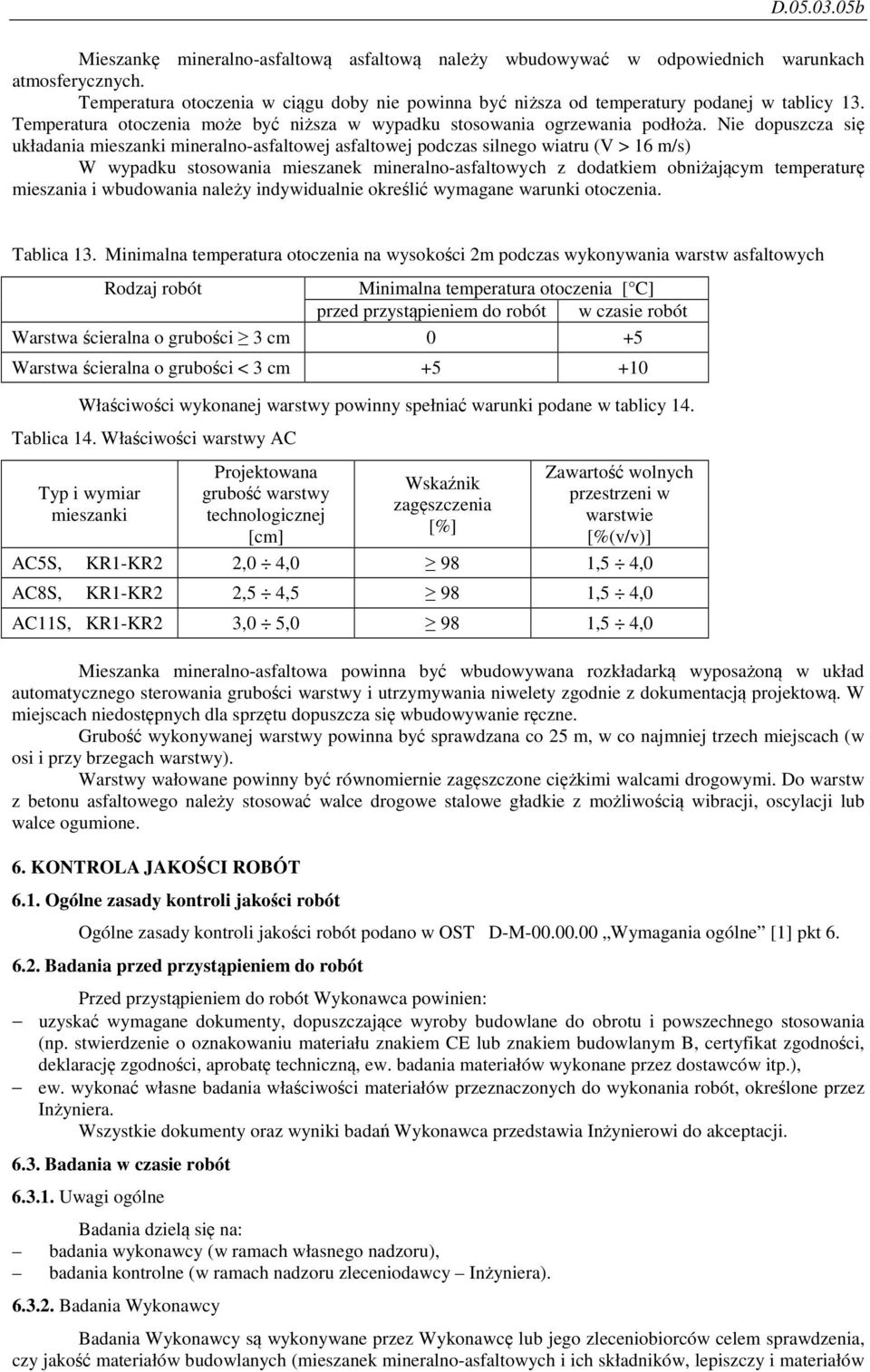 Nie dopuszcza się układania mieszanki mineralno-asfaltowej asfaltowej podczas silnego wiatru (V > 16 m/s) W wypadku stosowania mieszanek mineralno-asfaltowych z dodatkiem obniżającym temperaturę