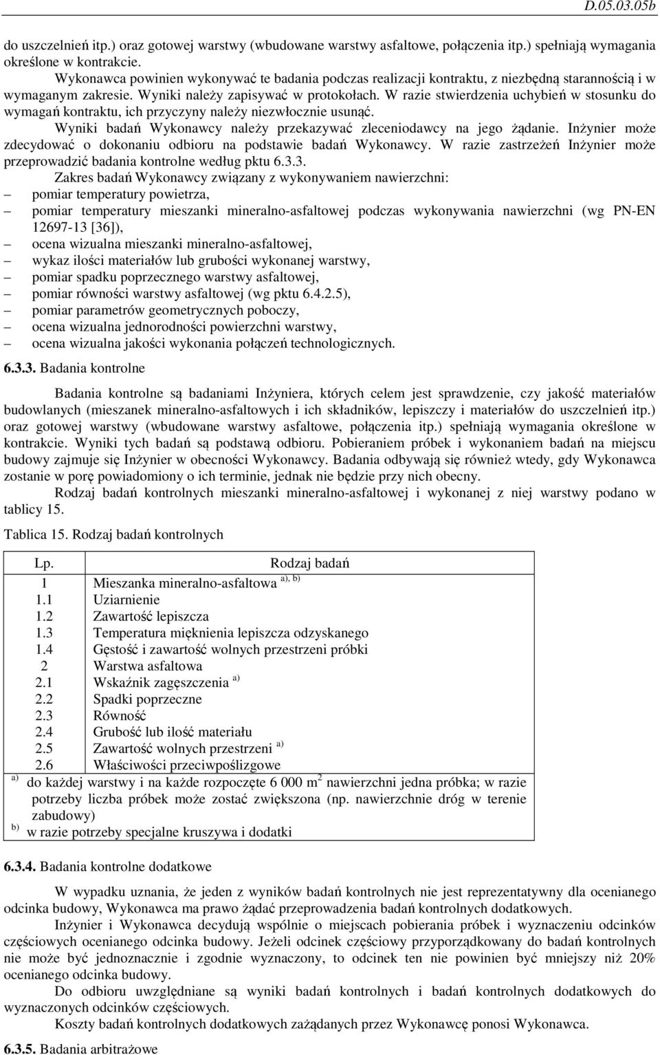 W razie stwierdzenia uchybień w stosunku do wymagań kontraktu, ich przyczyny należy niezwłocznie usunąć. Wyniki badań Wykonawcy należy przekazywać zleceniodawcy na jego żądanie.