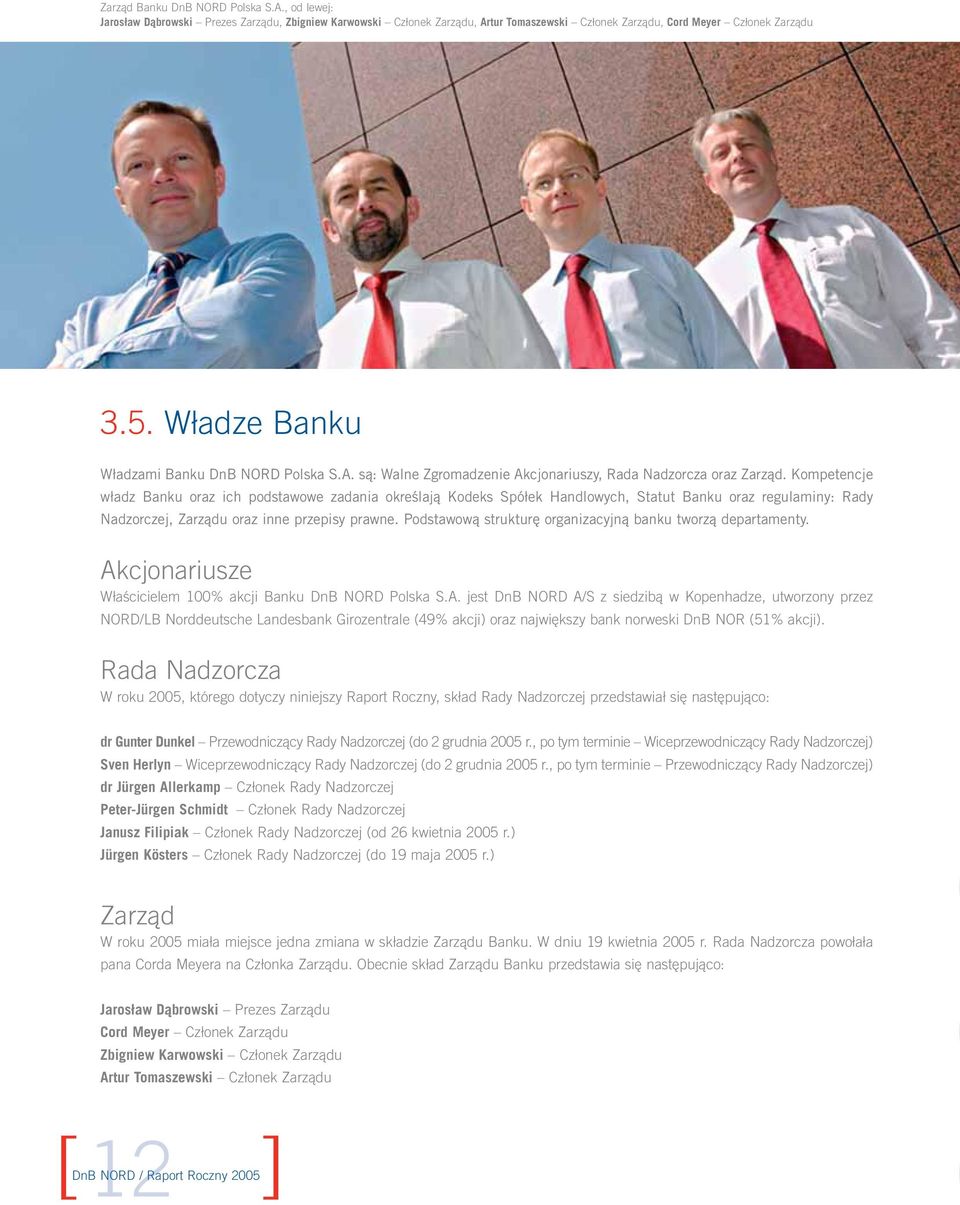 Kompetencje władz Banku oraz ich podstawowe zadania określają Kodeks Spółek Handlowych, Statut Banku oraz regulaminy: Rady Nadzorczej, Zarządu oraz inne przepisy prawne.