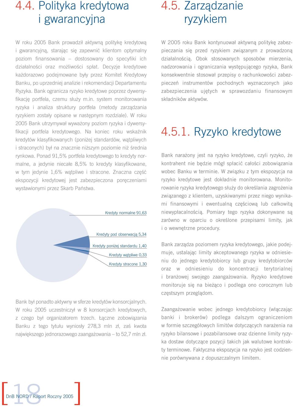 możliwości spłat. Decyzje kredytowe każdorazowo podejmowane były przez Komitet Kredytowy Banku, po uprzedniej analizie i rekomendacji Departamentu Ryzyka.