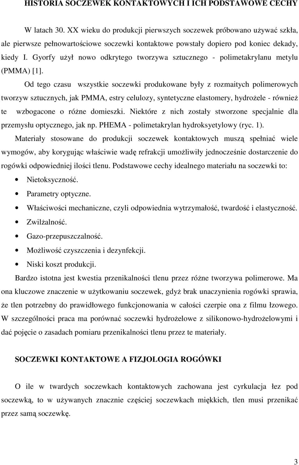 Gyorfy uŝył nowo odkrytego tworzywa sztucznego - polimetakrylanu metylu (PMMA) [1].
