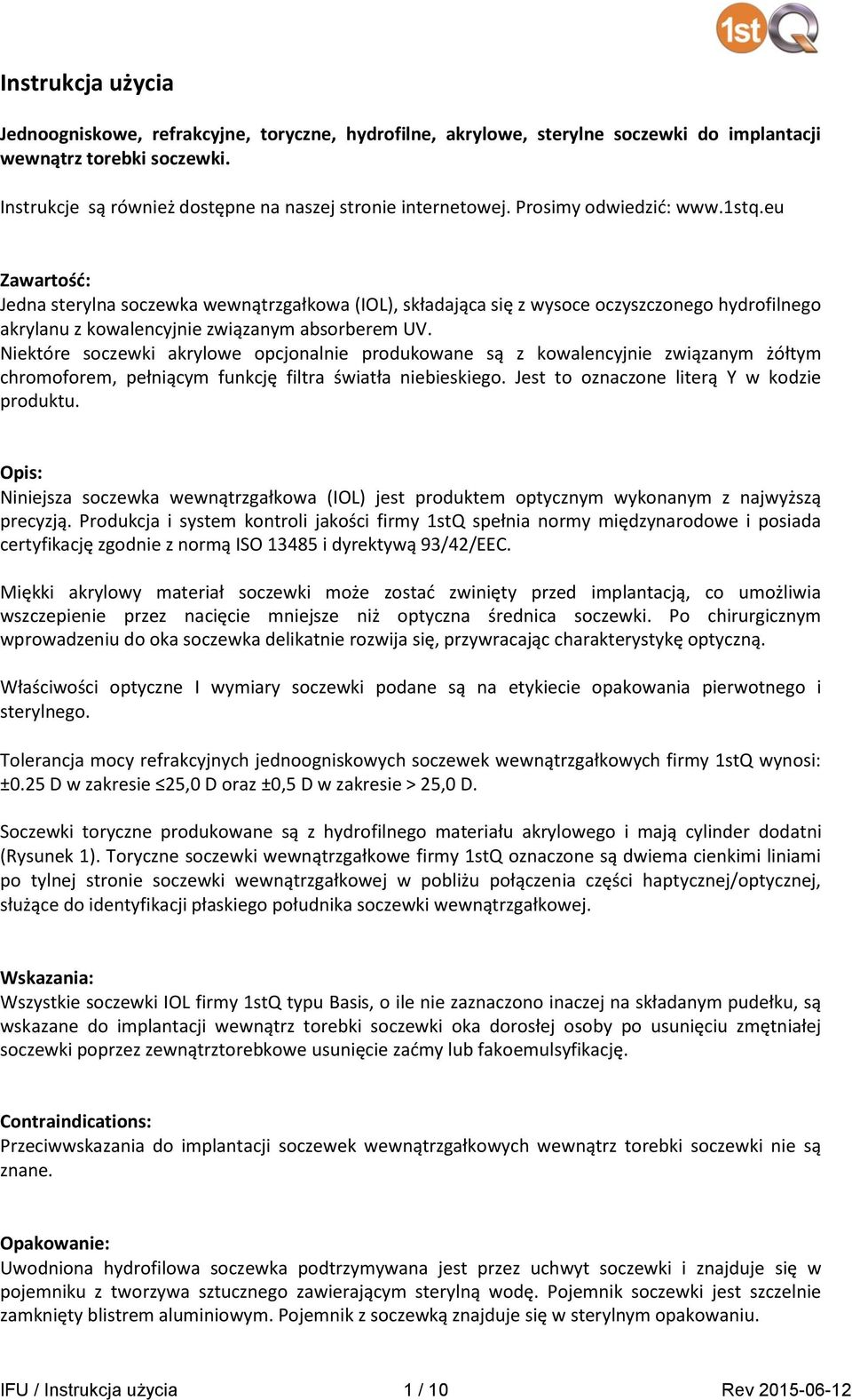 eu Zawartość: Jedna sterylna soczewka wewnątrzgałkowa (IOL), składająca się z wysoce oczyszczonego hydrofilnego akrylanu z kowalencyjnie związanym absorberem UV.