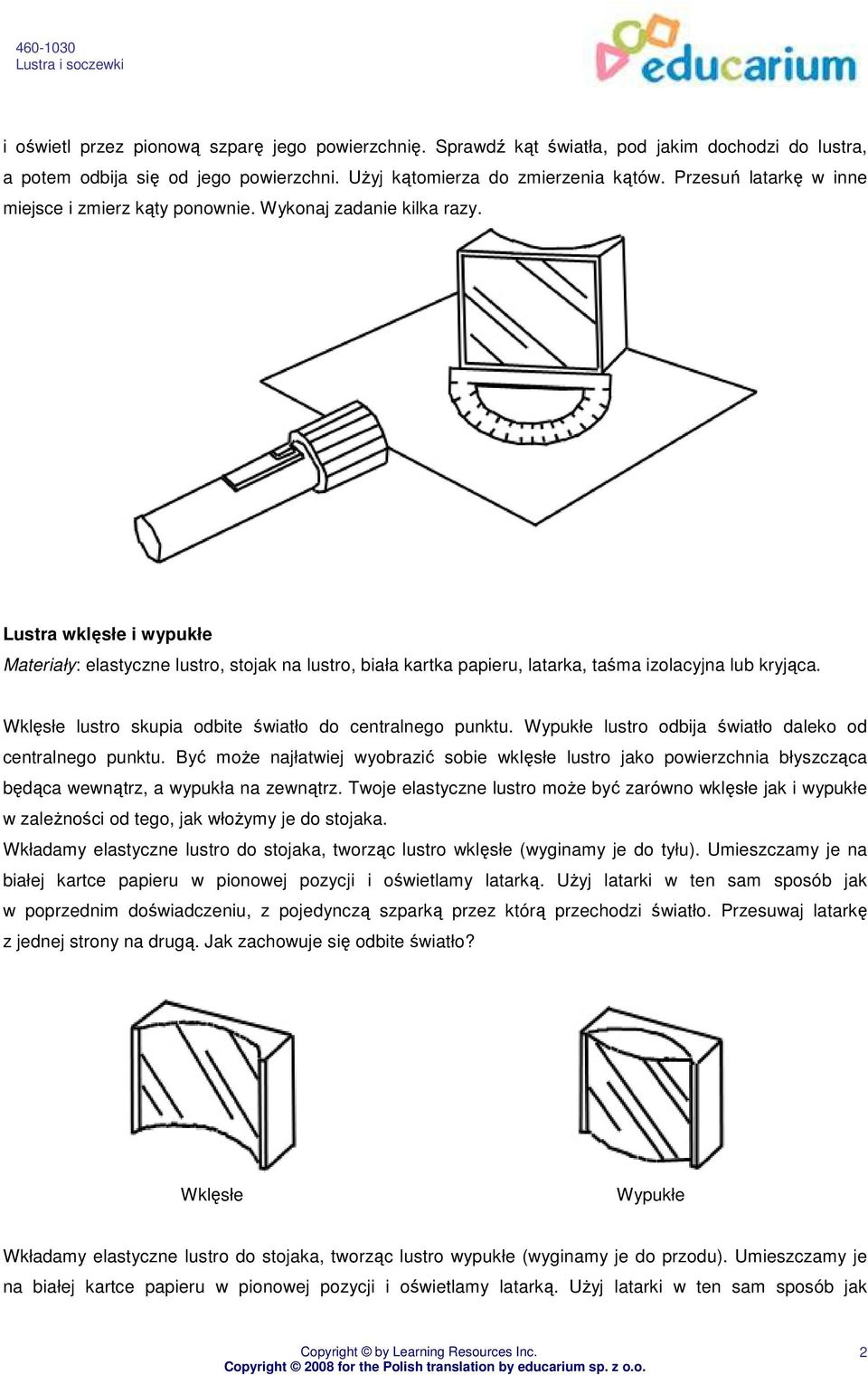 Lustra wklęsłe i wypukłe Materiały: elastyczne lustro, stojak na lustro, biała kartka papieru, latarka, taśma izolacyjna lub kryjąca. Wklęsłe lustro skupia odbite światło do centralnego punktu.