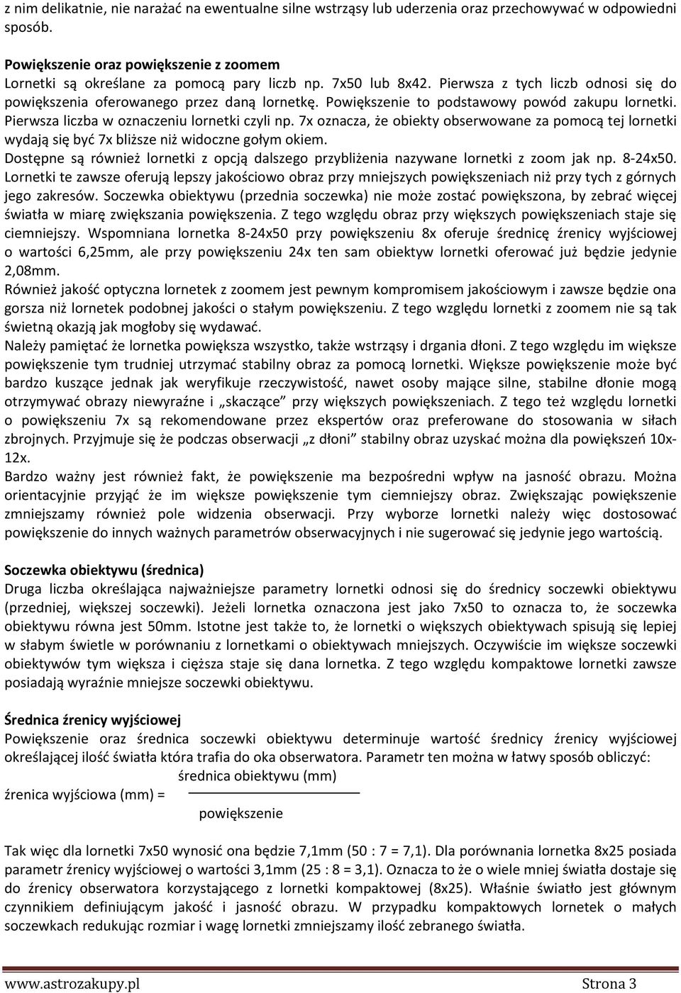 7x oznacza, że obiekty obserwowane za pomocą tej lornetki wydają się byd 7x bliższe niż widoczne gołym okiem.