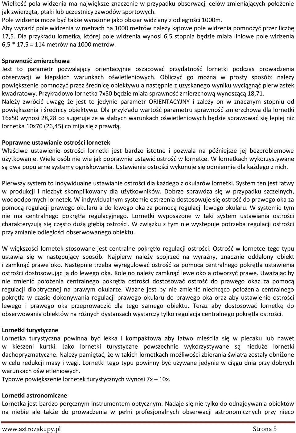 Dla przykładu lornetka, której pole widzenia wynosi 6,5 stopnia będzie miała liniowe pole widzenia 6,5 * 17,5 = 114 metrów na 1000 metrów.